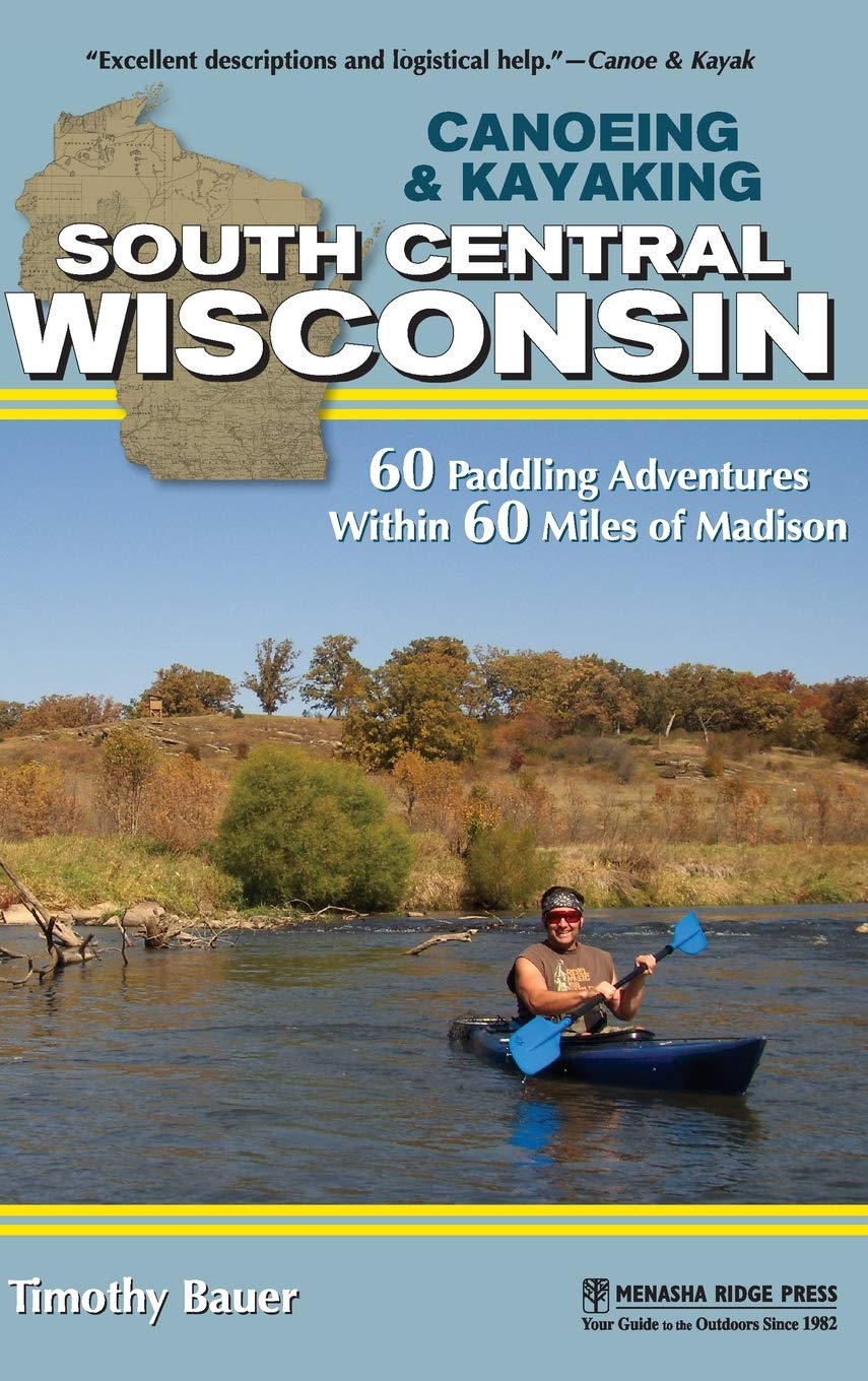 Canoeing & Kayaking South Central Wisconsin: 60 Paddling Adventures Within 60 Miles of Madison (Canoe & Kayak Series) Leisure, Home & Garden