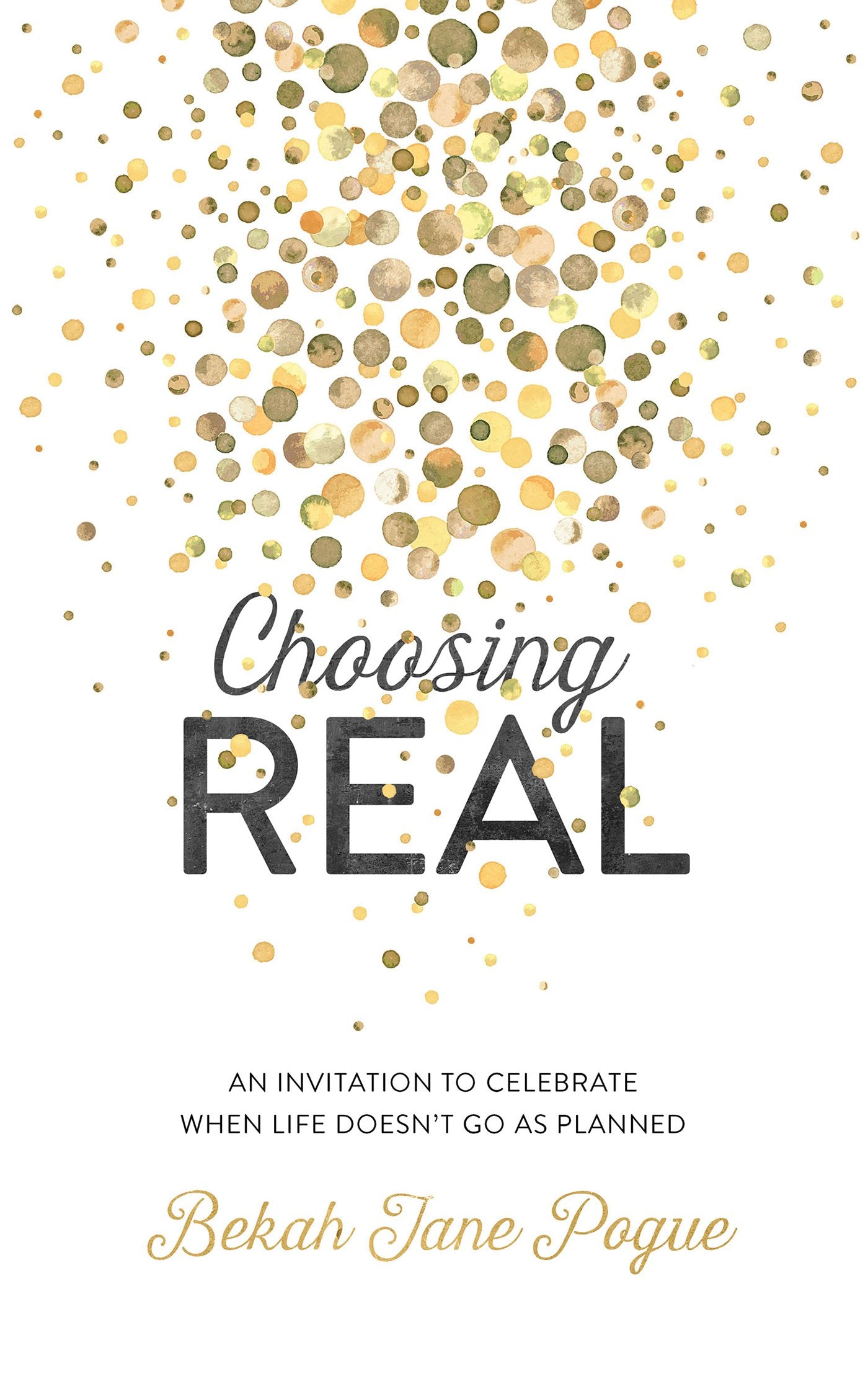 Choosing Real: An Invitation to Celebrate When Life Doesn't Go as Planned Social Sciences