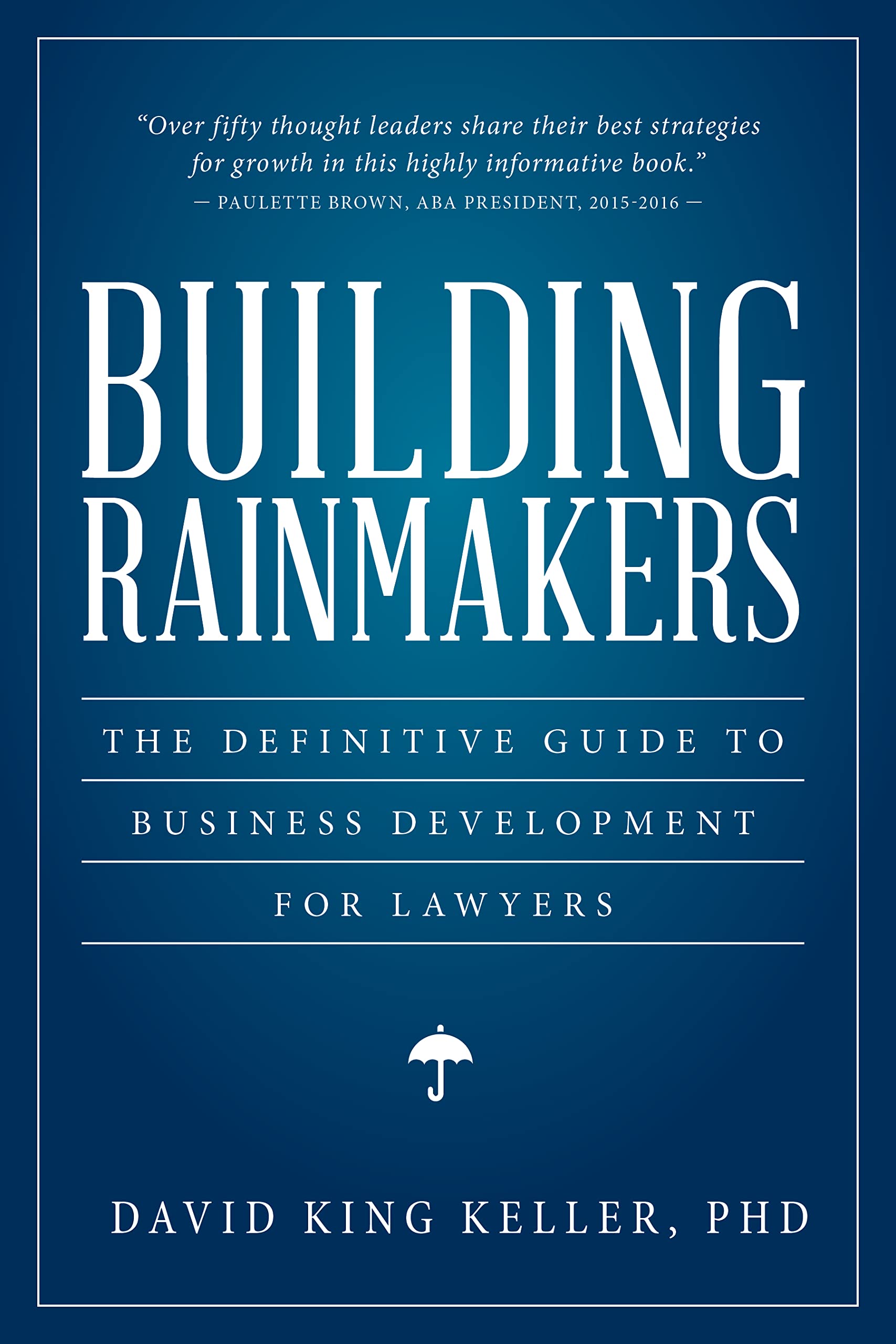 Building Rainmakers: The Definitive Guide to Business Development for Lawyers Law