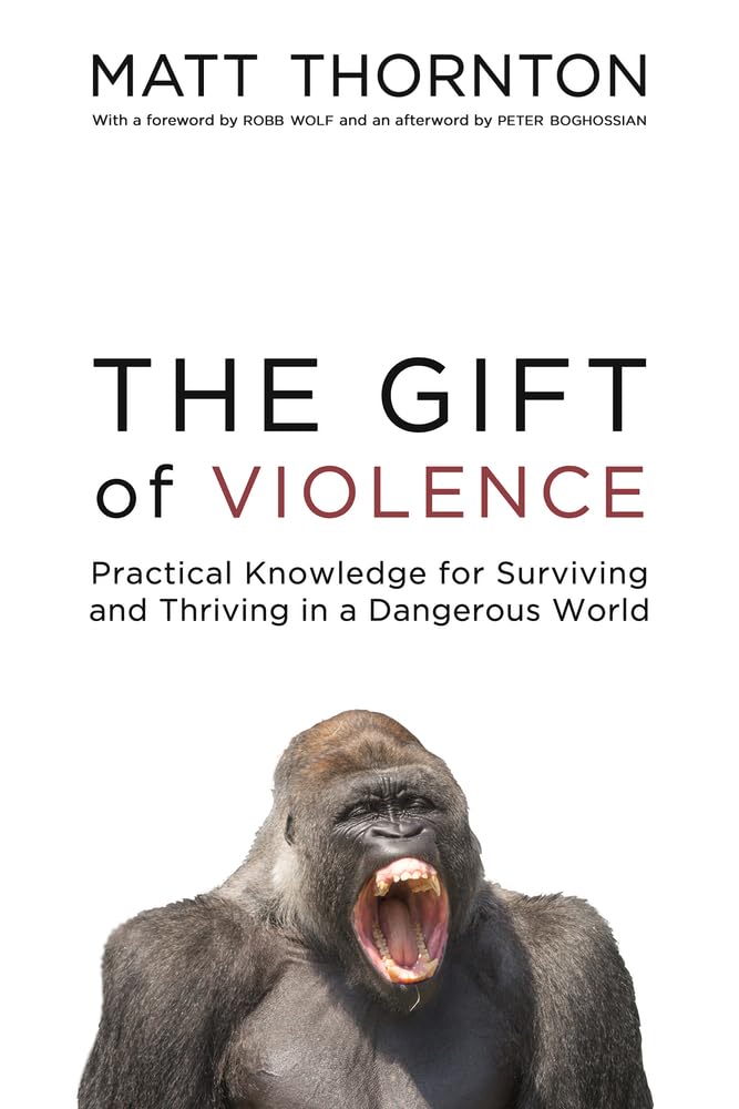 The Gift of Violence: Practical Knowledge for Surviving and Thriving in a Dangerous World Social Sciences