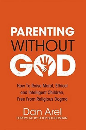Parenting Without God: How to Raise Moral, Ethical and Intelligent Children, Free from Religious Dogma Social Sciences