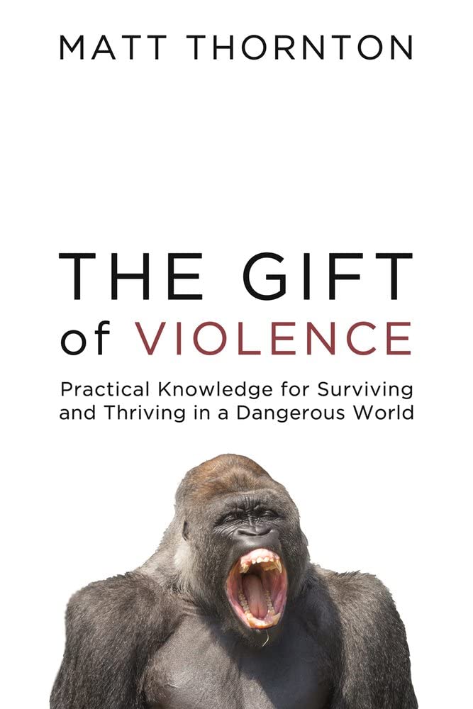 The Gift of Violence: Practical Knowledge for Surviving and Thriving in a Dangerous World Psychology