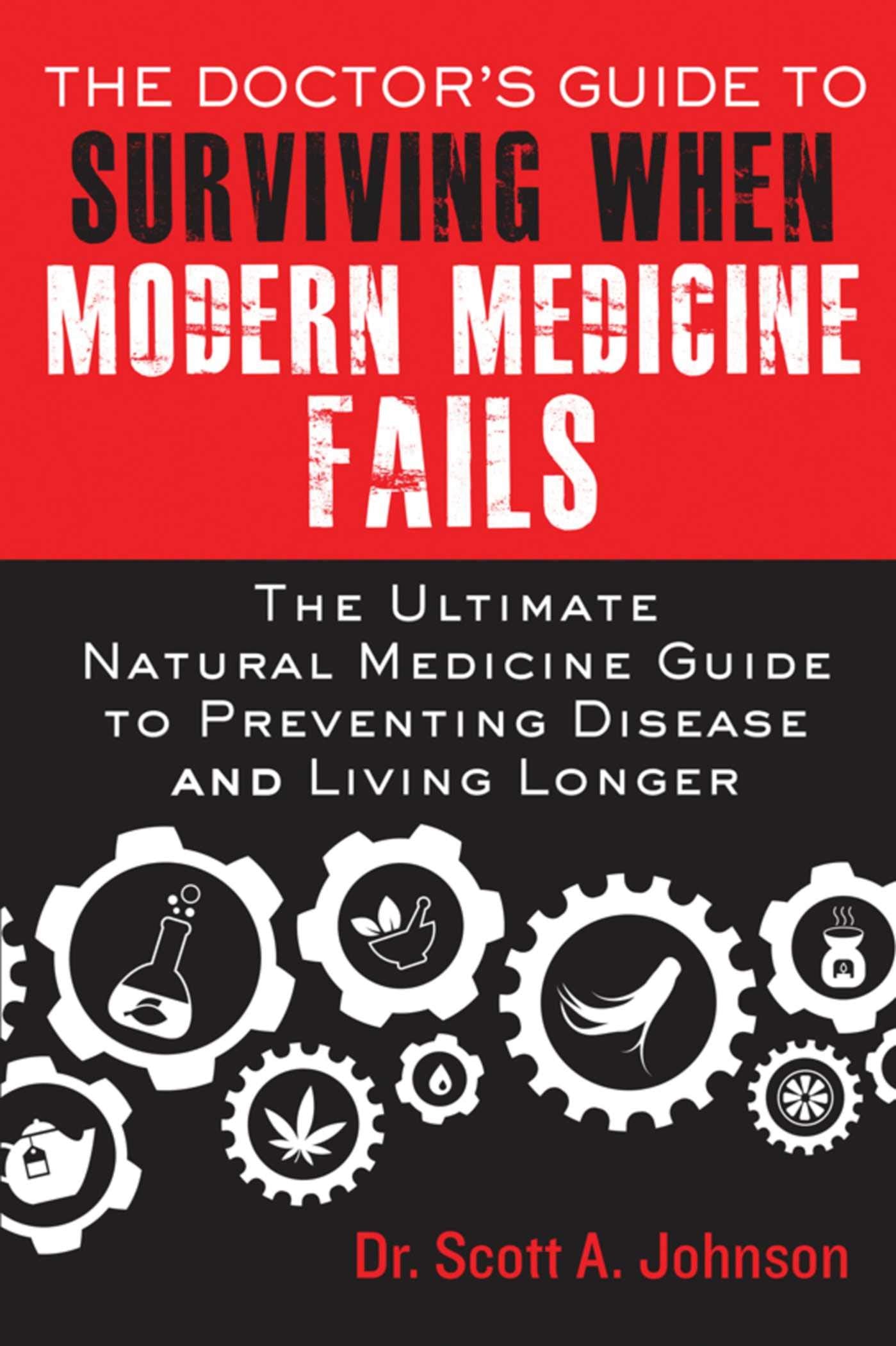 The Doctor's Guide to Surviving When Modern Medicine Fails: The Ultimate Natural Medicine Guide to Preventing Disease and Living Longer Medicine
