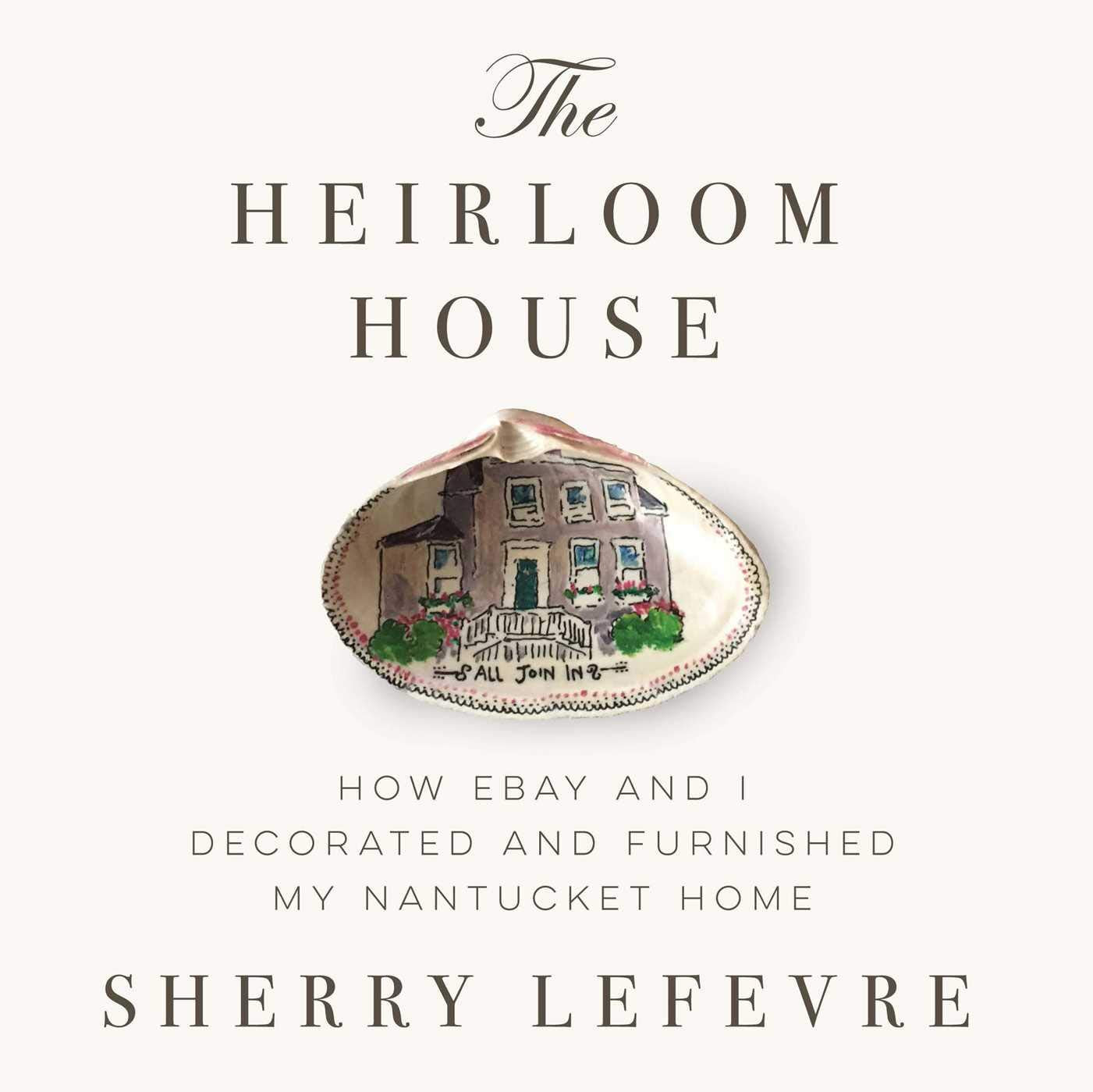 The Heirloom House: How eBay and I Decorated and Furnished My Nantucket Home Film, Art & Culture