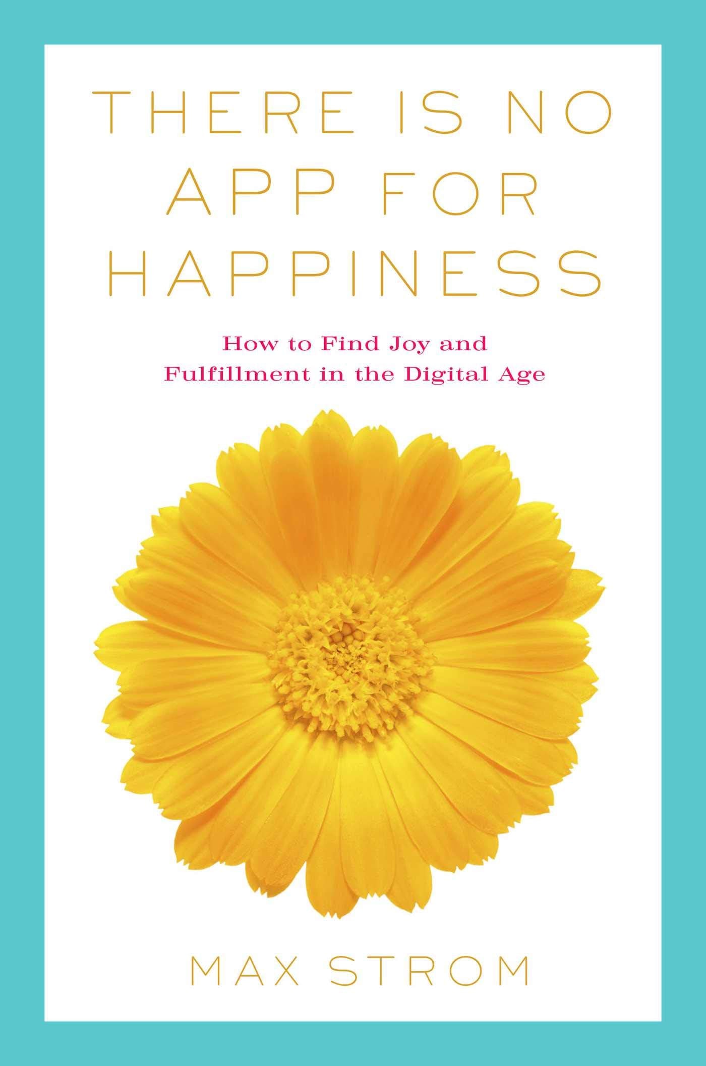 There Is No App for Happiness: Finding Joy and Meaning in the Digital Age with Mindfulness, Breathwork, and Yoga Business, Finance & Career