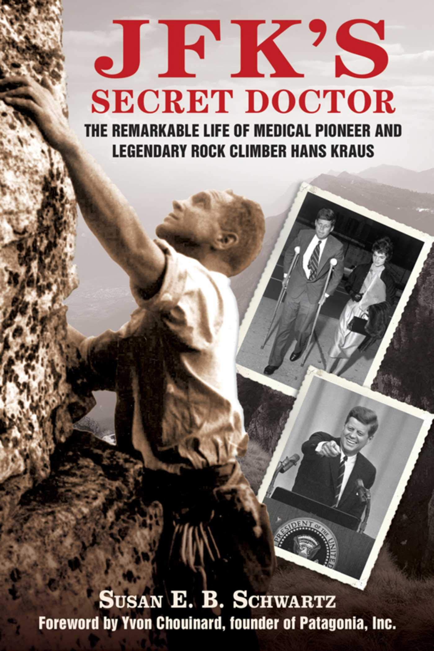 JFK's Secret Doctor: The Remarkable Life of Medical Pioneer and Legendary Rock Climber Hans Kraus Social Sciences