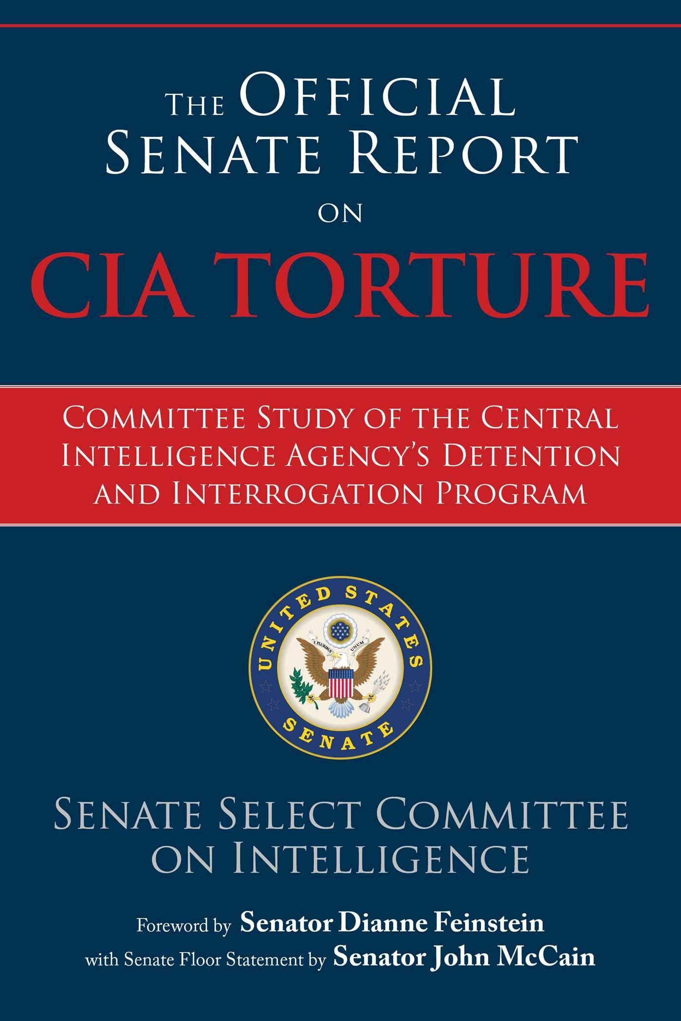 The Official Senate Report on CIA Torture: Committee Study of the Central Intelligence Agency?s Detention and Interrogation Program Social Sciences