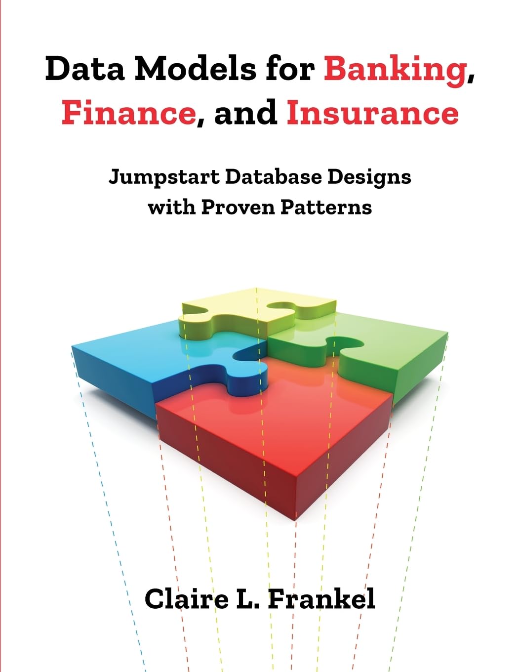 Data Models for Banking, Finance, and Insurance: Jumpstart Database Designs with Proven Patterns Business, Finance & Career