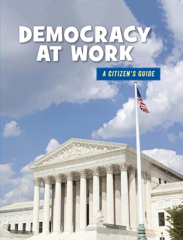 Democracy at Work (A Citizen's Guide: 21st Century Skills Library) Politics & History
