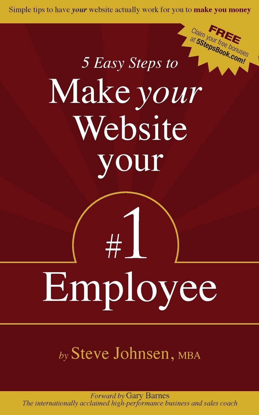 5 Easy Steps to Make Your Website Your #1 Employee: Simple tips to have your website actually work for you to make you money book