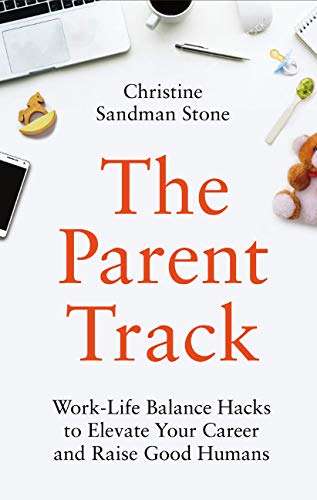 The Parent Track: Work-Life Balance Hacks to Elevate Your Career and Raise Good Humans Business, Finance & Career
