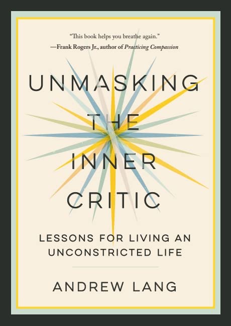 Unmasking the Inner Critic: Lessons for Living an Unconstricted Life Books