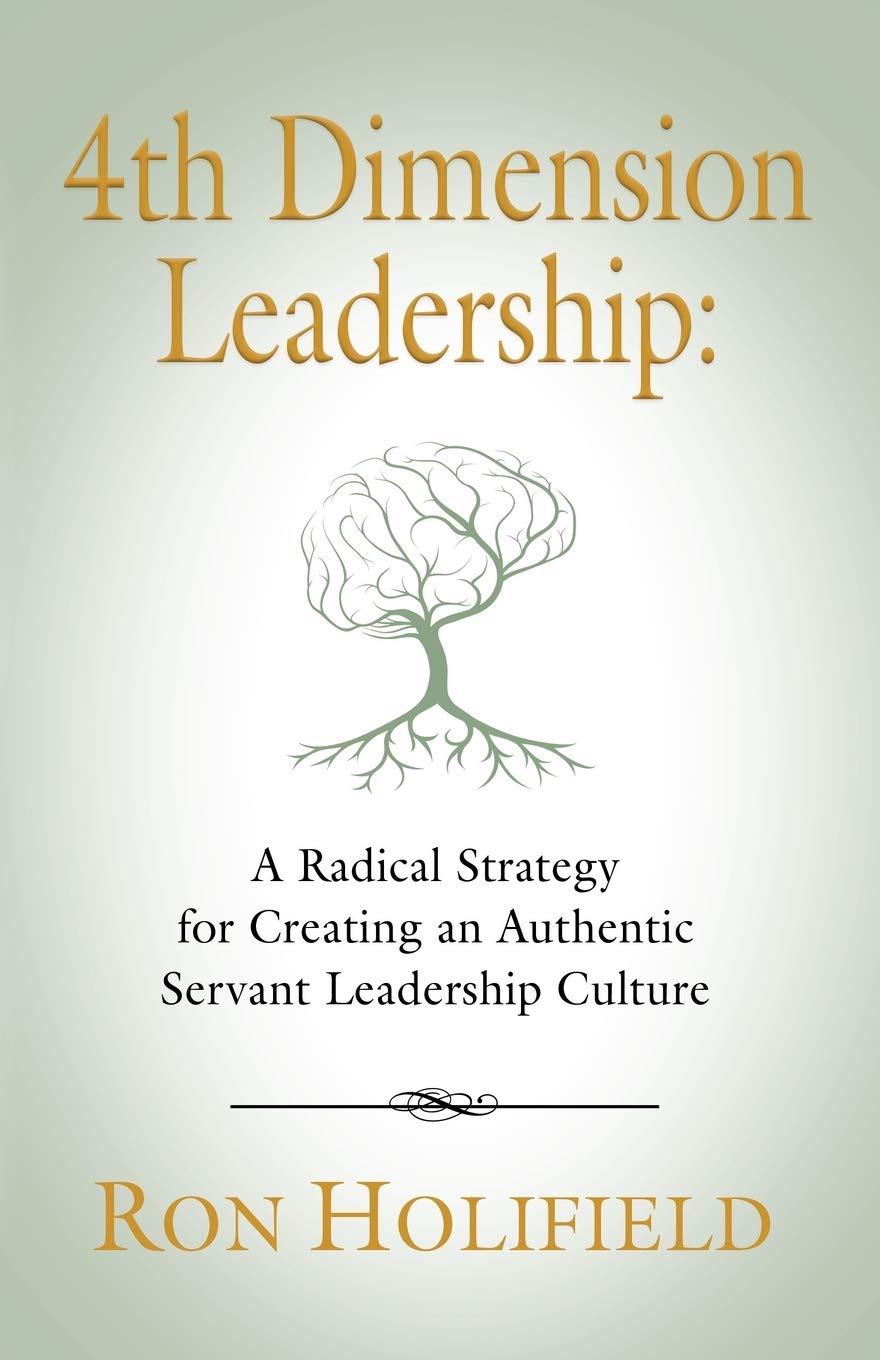 4th Dimension Leadership: A Radical Strategy for Creating an Authentic Servant Leadership Culture book