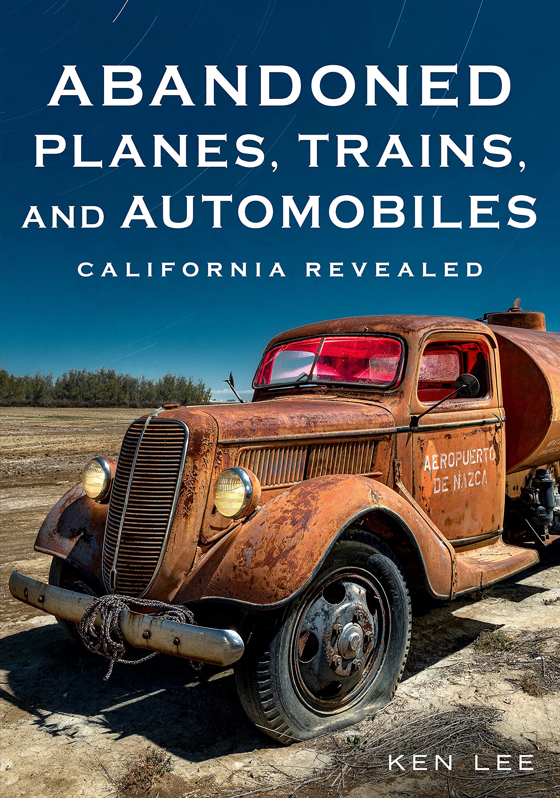 Abandoned Planes, Trains, and Automobiles: California Revealed (America Through Time) Social Sciences
