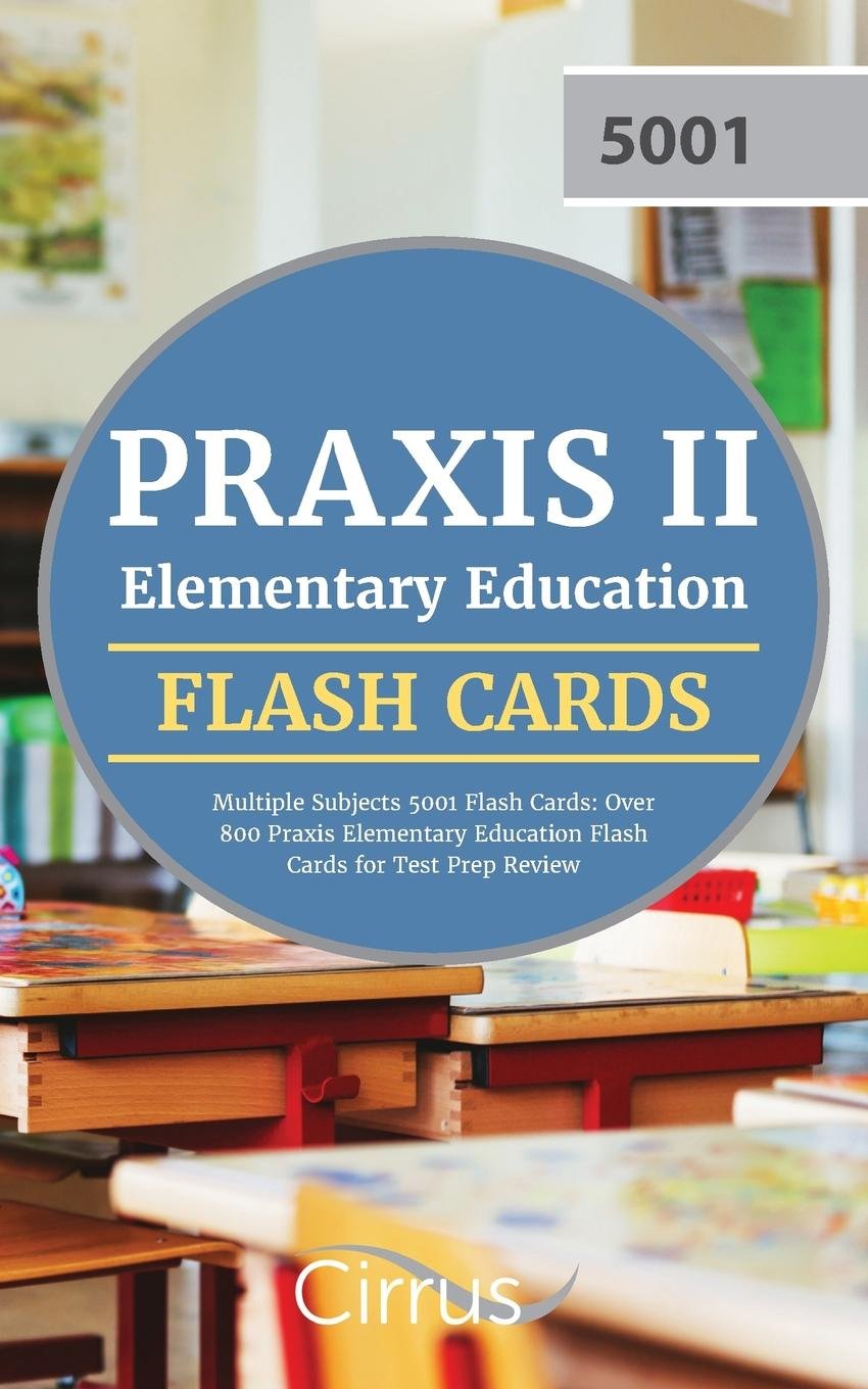 Praxis II Elementary Education Multiple Subjects 5001 Flash Cards: Over 800 Praxis Elementary Education Flash Cards for Test Prep Review Study Guides