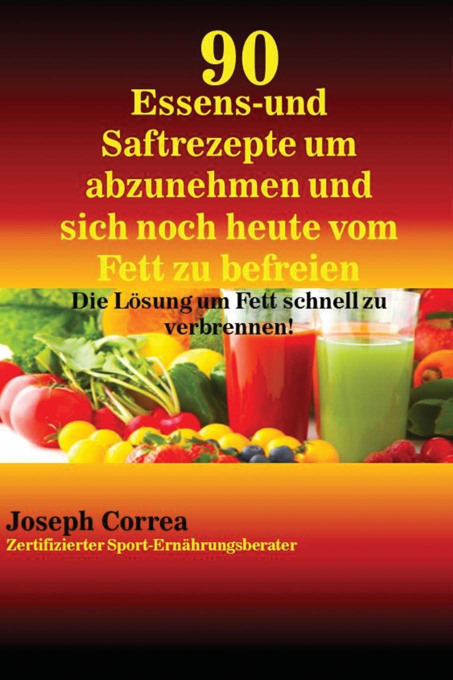90 Essens- und Saftrezepte um abzunehmen und sich noch heute vom Fett zu befreien: Die Lösung um Fett schnell zu verbrennen! Foreign Languages ​​& Dictionaries