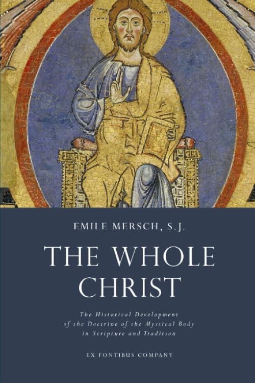 The Whole Christ: The Historical Development of the Doctrine of the Mystical Body in Scripture and Tradition Religion & Esotericism
