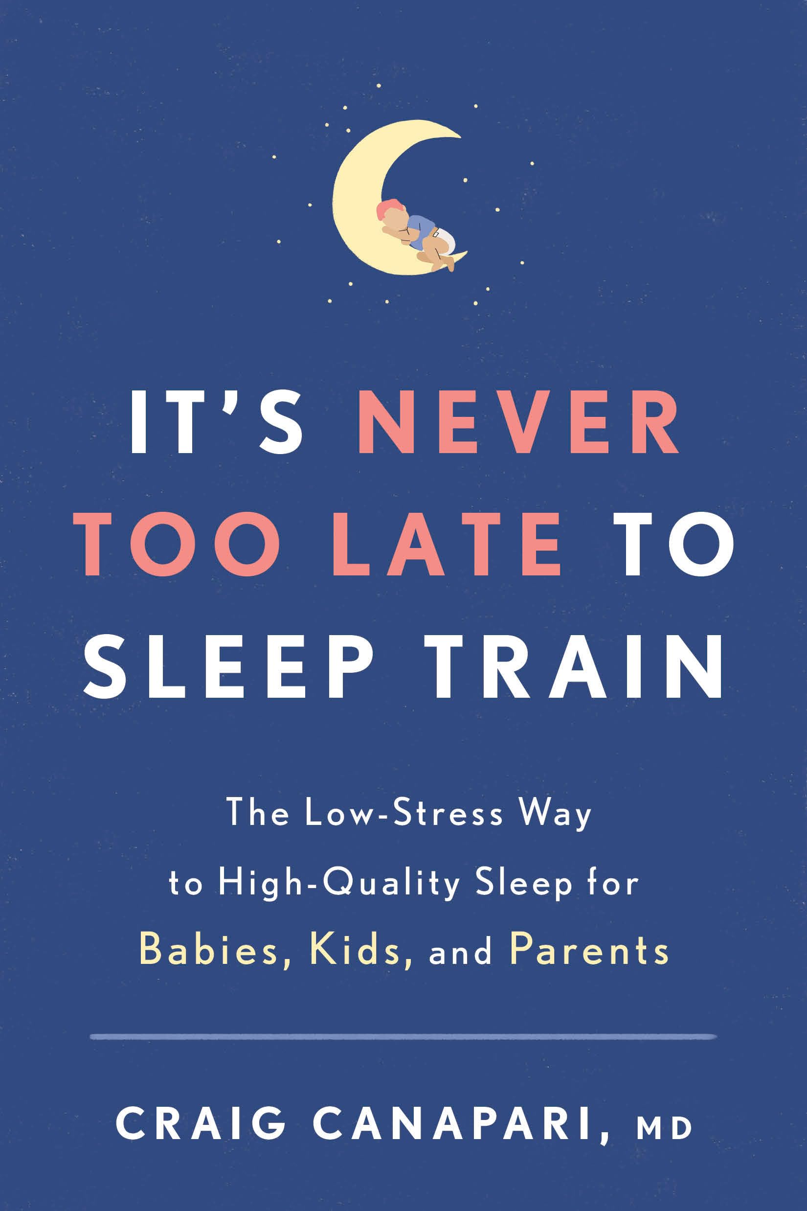 It's Never Too Late to Sleep Train: The Low-Stress Way to High-Quality Sleep for Babies, Kids, and Parents Medicine