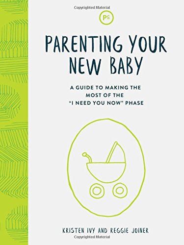 Parenting Your New Baby: A Guide to Making the Most of the "I Need You Now" Phase Books