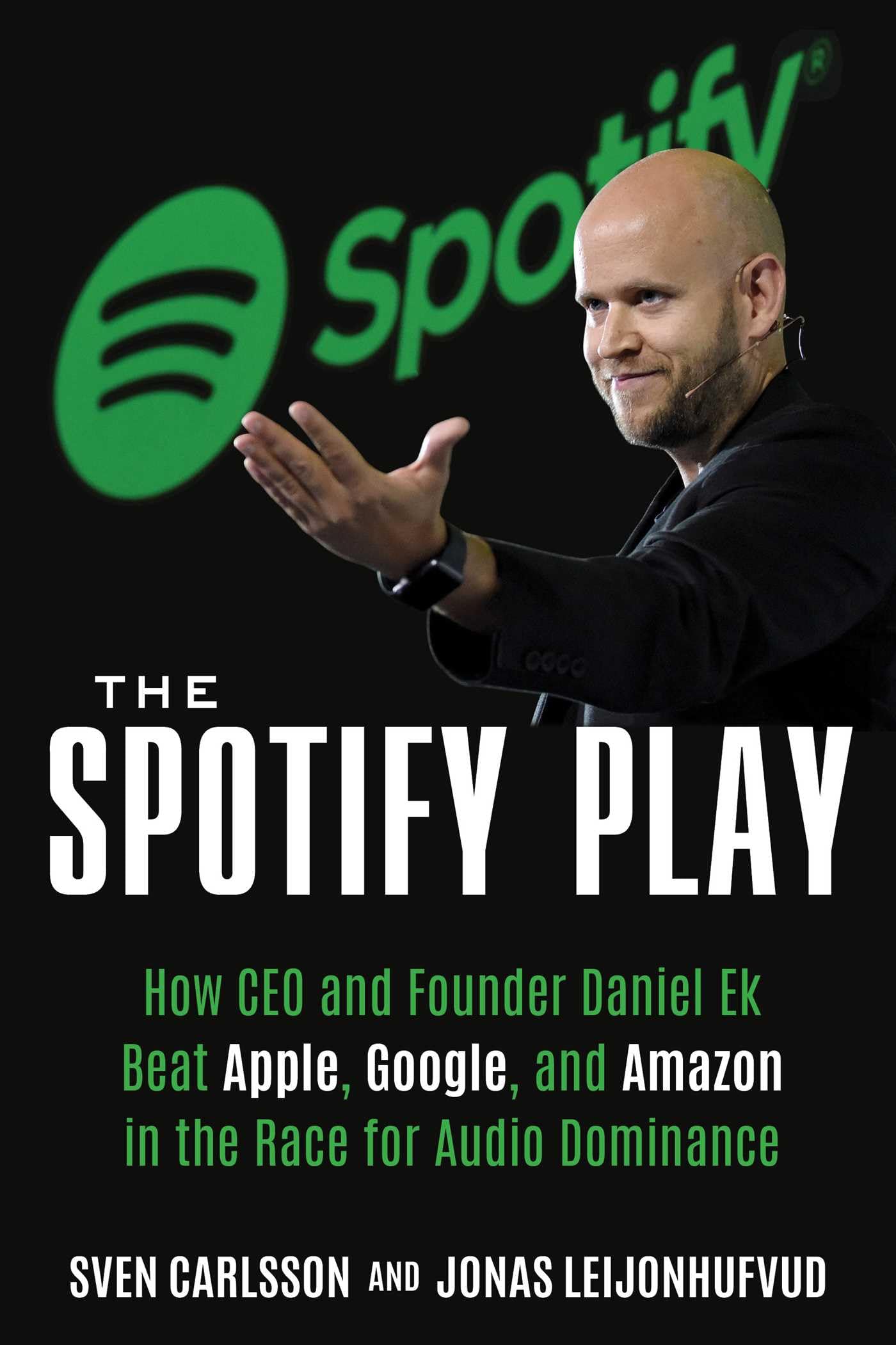 The Spotify Play: How CEO and Founder Daniel Ek Beat Apple, Google, and Amazon in the Race for Audio Dominance Media & Communication