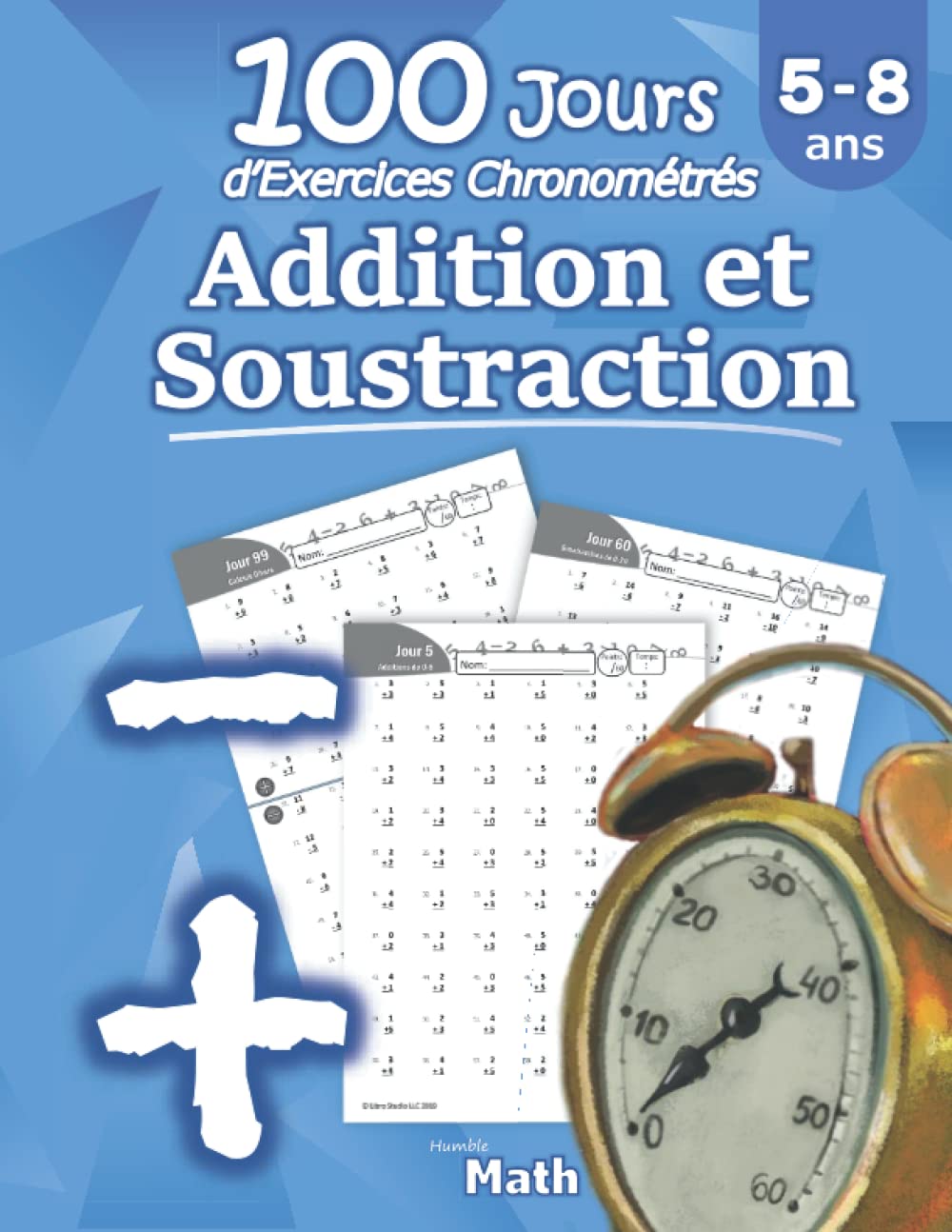 Addition et Soustraction - 100 Jours d’Exercices Chronométrés: CP / CE1 5-8 ans - Additions et soustractions enfant - les tables d'addition - Problèmes Reproductibles pour s’entrainer – Avec Corrigé Tiptoi & Games
