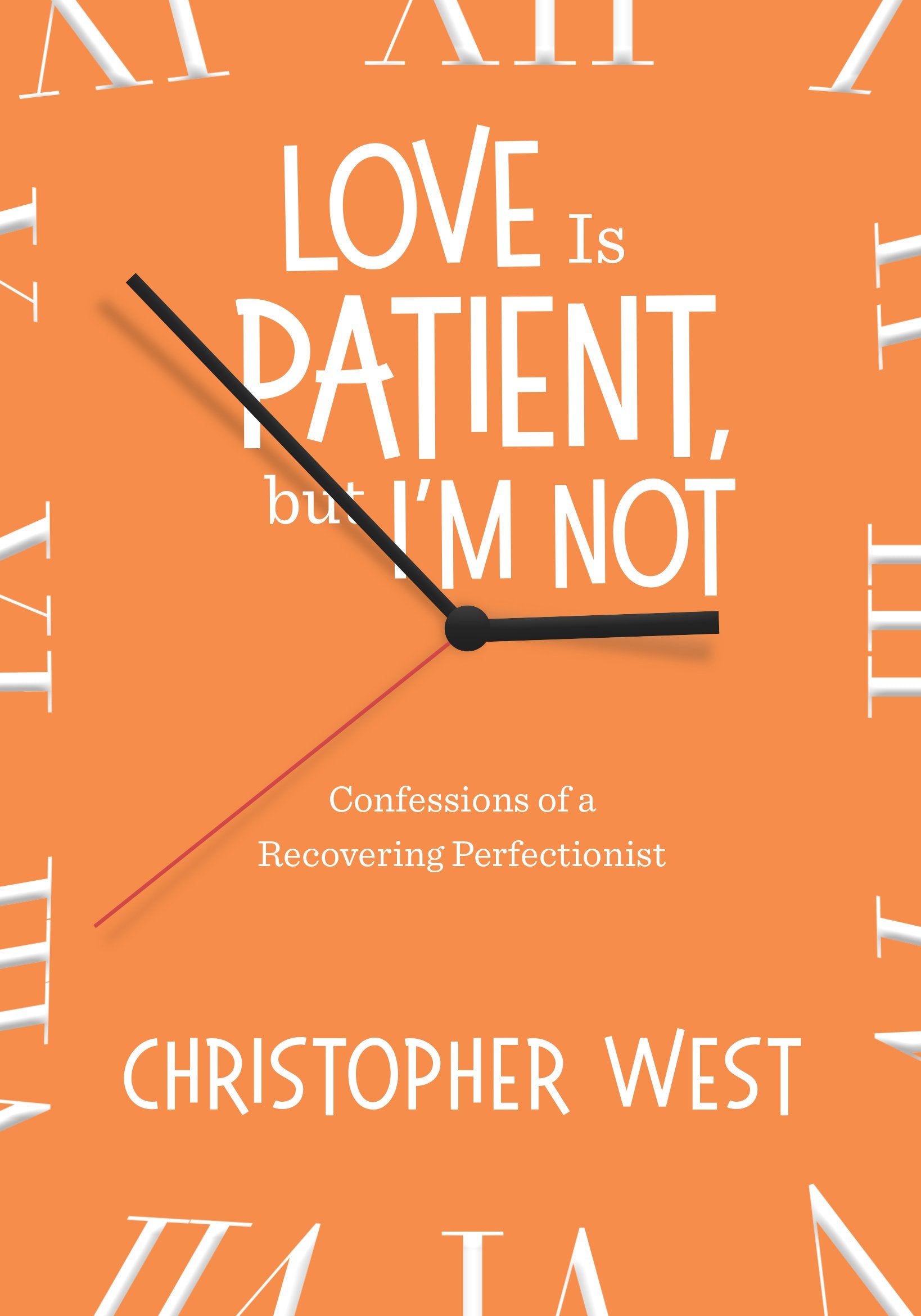 Love Is Patient, but I'm Not: Confessions of a Recovering Perfectionist Books
