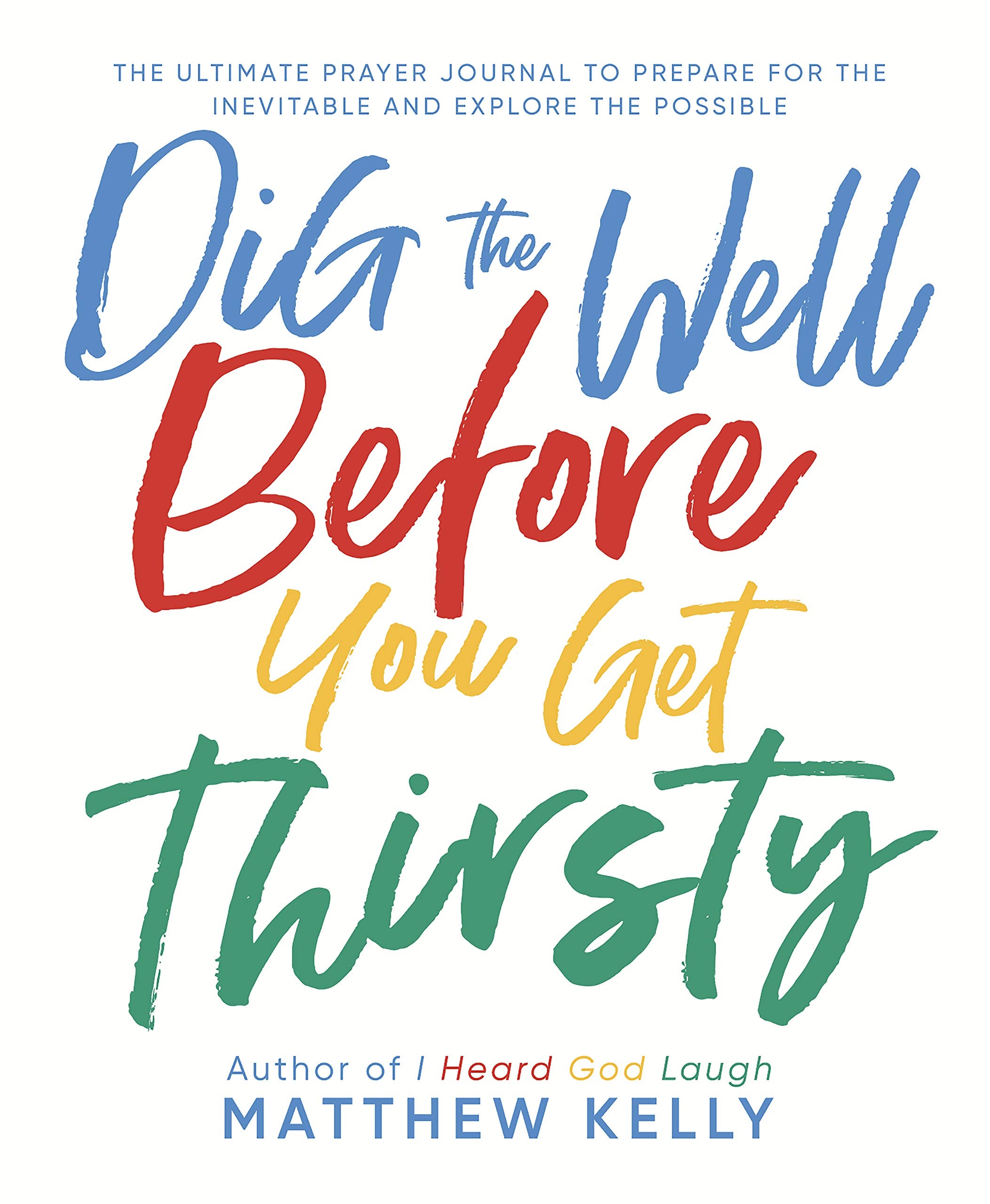 Dig the Well Before You Get Thirsty: The Ultimate Prayer Journal to Prepare for the Inevitable and Explore the Possible Hobbies & Crafts