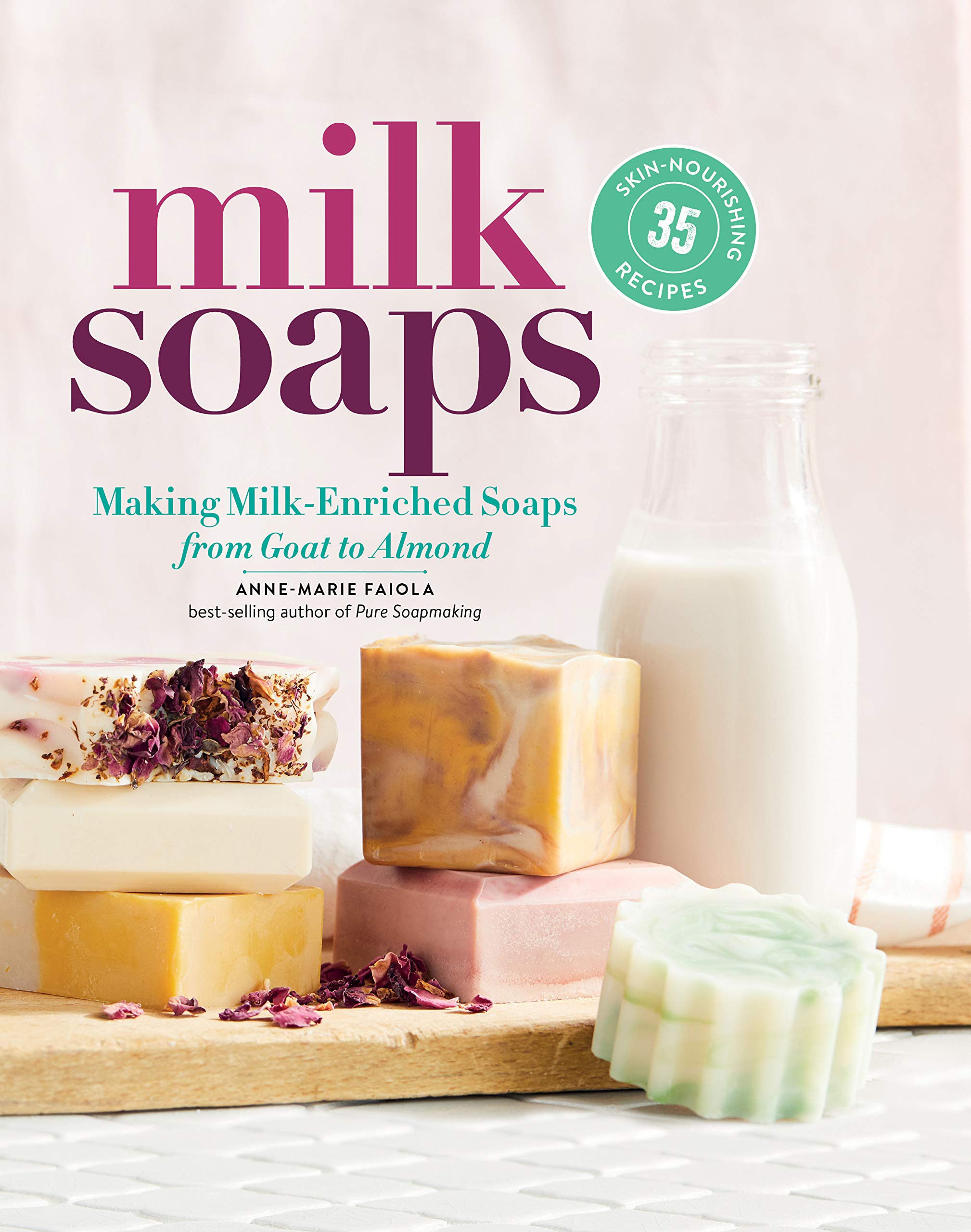 Milk Soaps: 35 Skin-Nourishing Recipes for Making Milk-Enriched Soaps, from Goat to Almond Business & Technology
