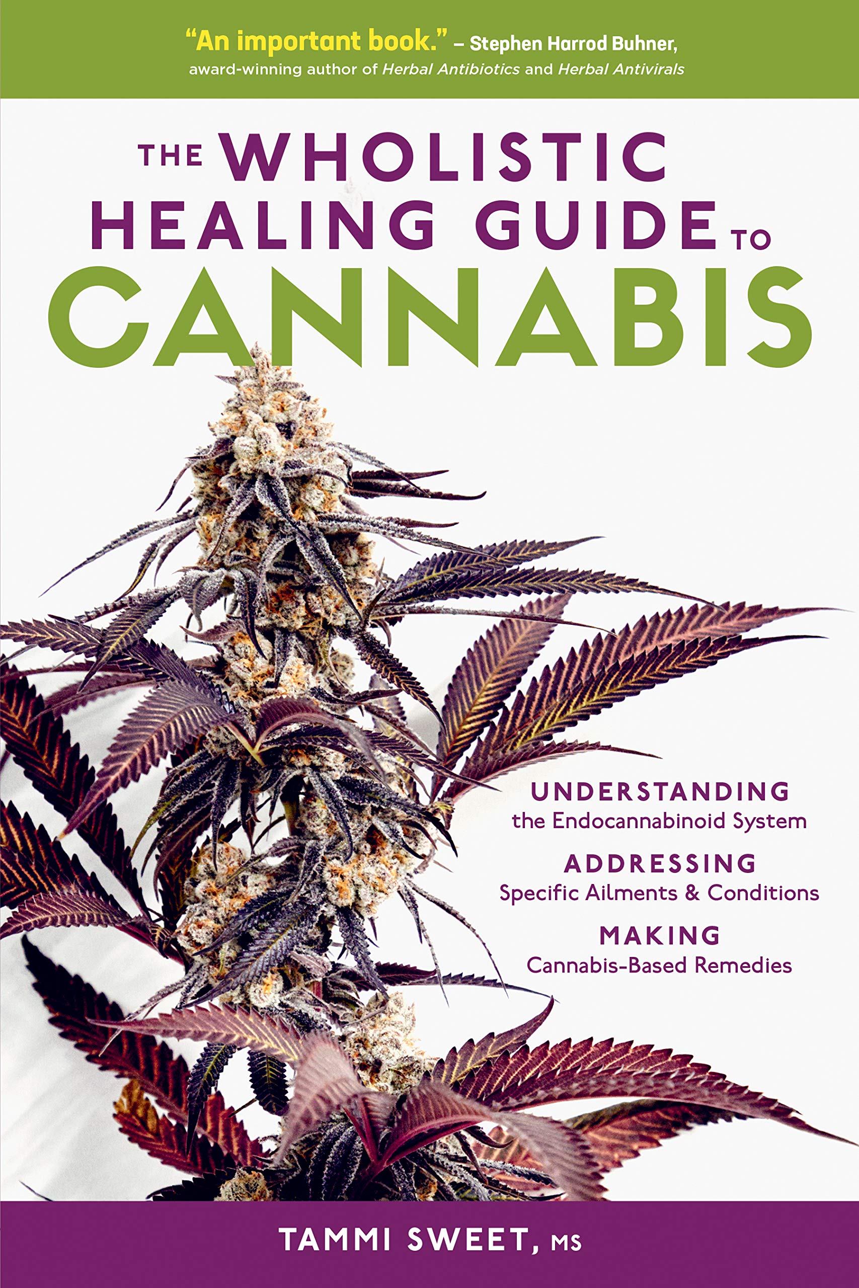 The Wholistic Healing Guide to Cannabis: Understanding the Endocannabinoid System, Addressing Specific Ailments and Conditions, and Making Cannabis-Based Remedies book