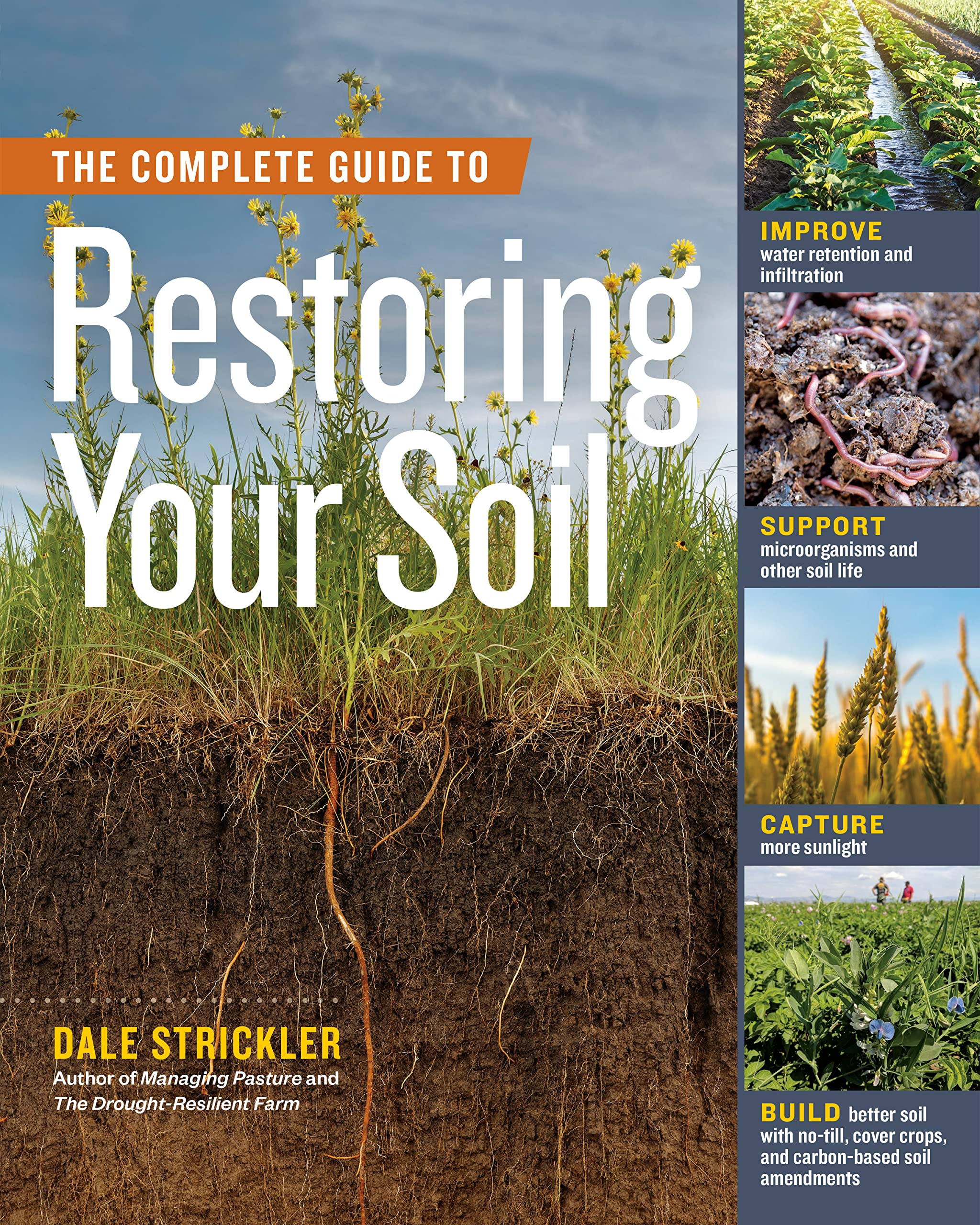 The Complete Guide to Restoring Your Soil: Improve Water Retention and Infiltration; Support Microorganisms and Other Soil Life; Capture More ... Cover Crops, and Carbon-Based Soil Amendments Garden & Plants