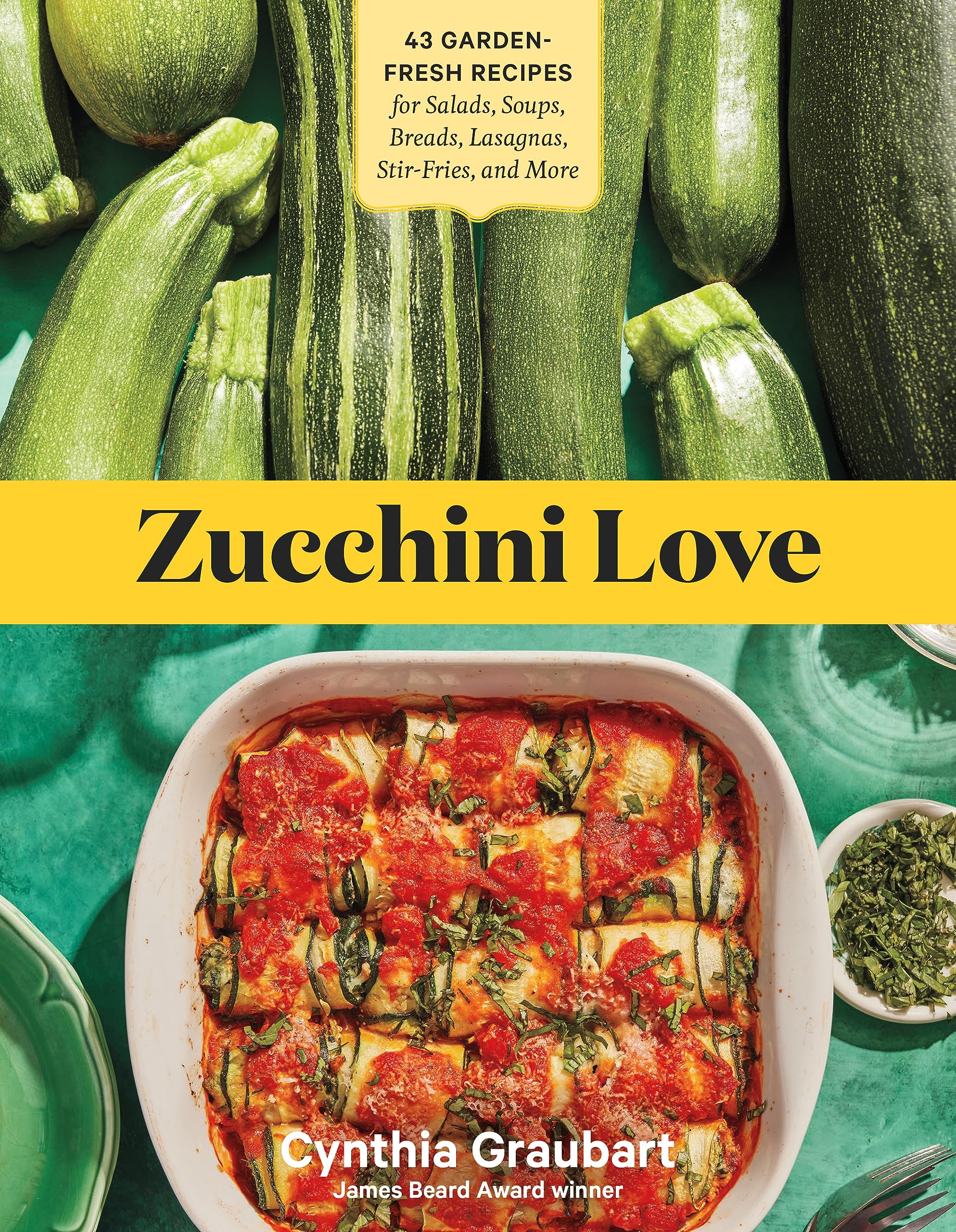 Zucchini Love: 43 Garden-Fresh Recipes for Salads, Soups, Breads, Lasagnas, Stir-Fries, and More Leisure, Home & Garden