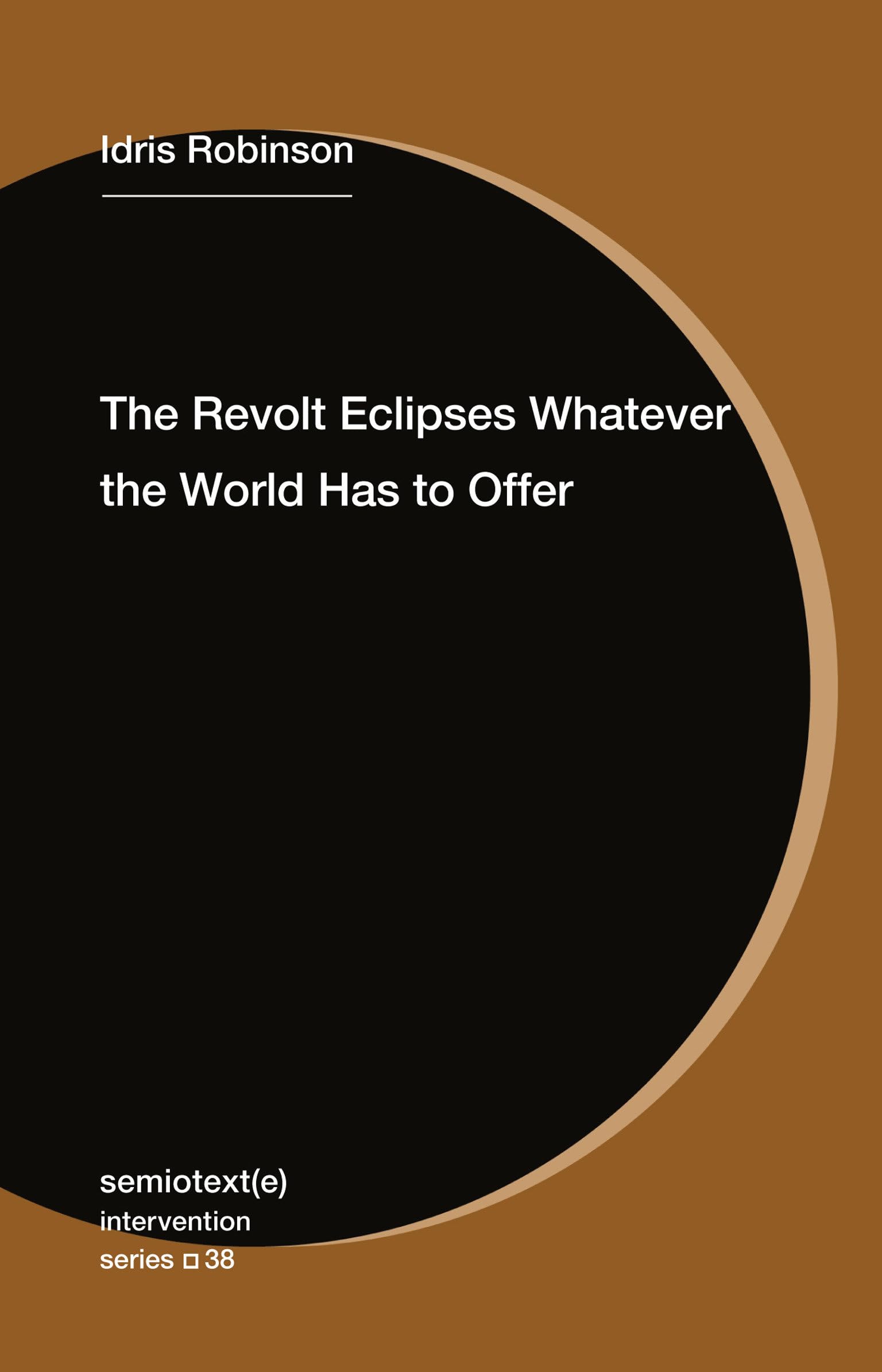The Revolt Eclipses Whatever the World Has to Offer (Semiotext(e) / Intervention Series) Philosophy