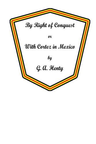 By right of conquest: or, with Cortez in Mexico Classics