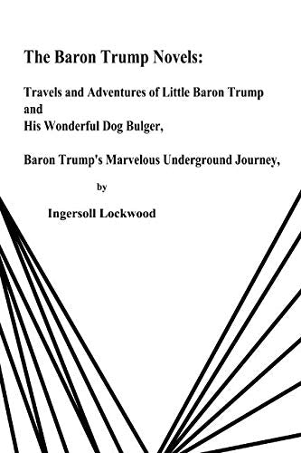 The Baron Trump Novels: Baron Trump's Marvelous Underground Journey & Travels and Adventures of Little Baron Trump and His Wonderful Dog Bulger Contemporary literature Books