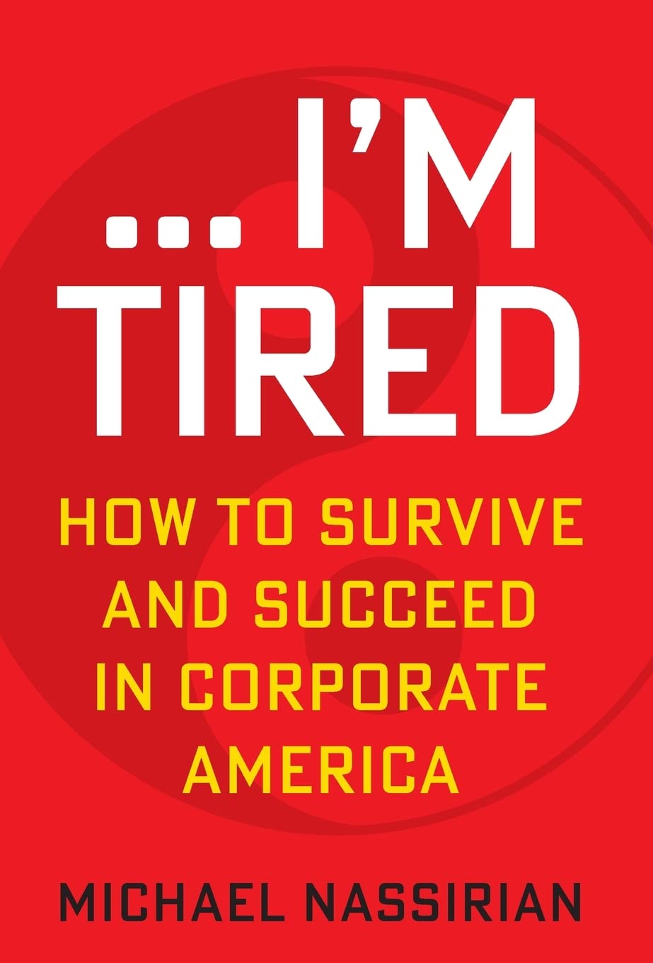... I'm Tired: How to Survive and Succeed in Corporate America Business, Finance & Career