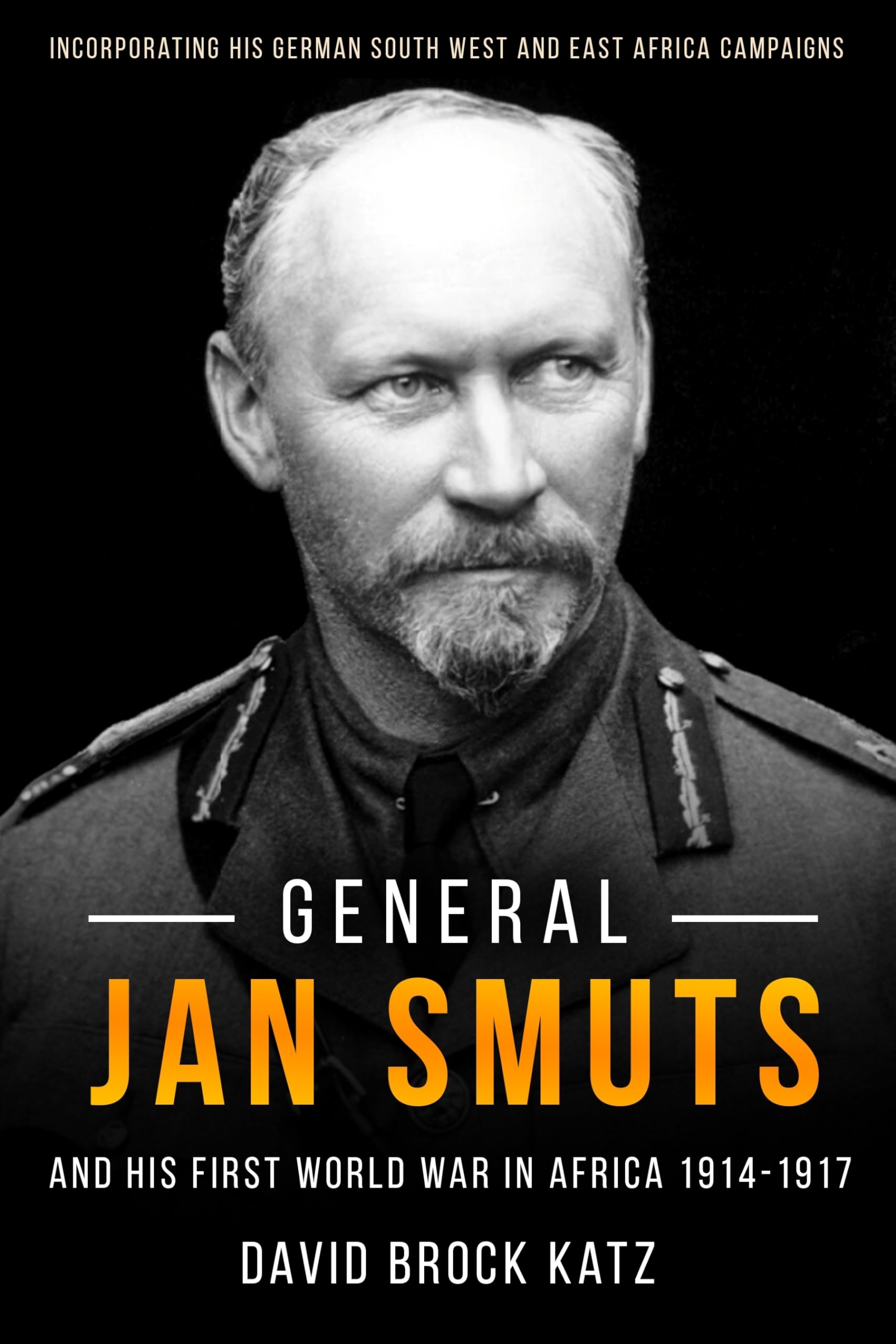 General Jan Smuts and His First World War in Africa, 1914–1917: Incorporating His German South West and East Africa Campaigns Biographies & Memoirs