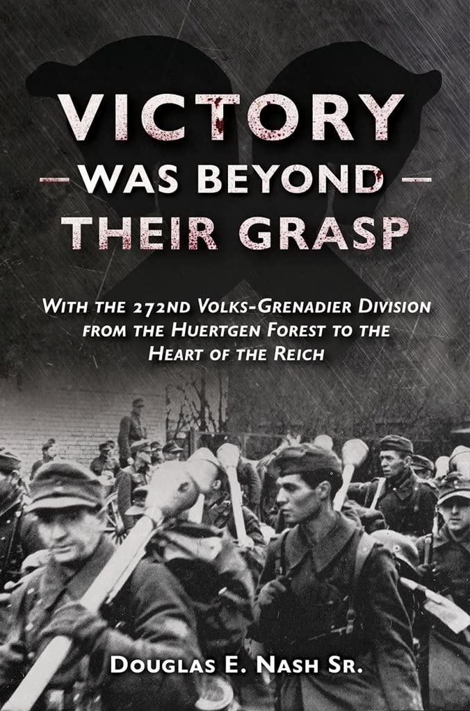 Victory Was Beyond Their Grasp: With the 272nd Volks-grenadier Division from the Huertgen Forest to the Heart of the Reich Leisure, Home & Garden
