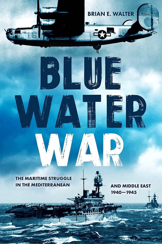 Blue Water War: The Maritime Struggle In The Mediterranean And Middle East, 1940–1945 Politics & History