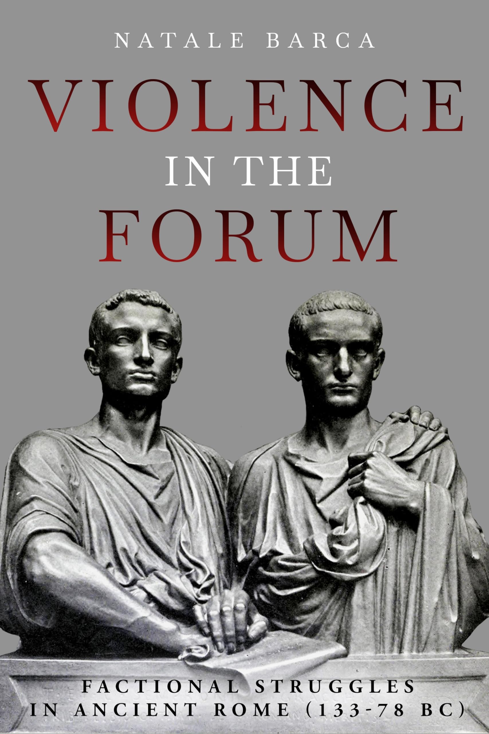 Violence in the Forum: Factional Struggles in Ancient Rome 133–78 BC Politics & History