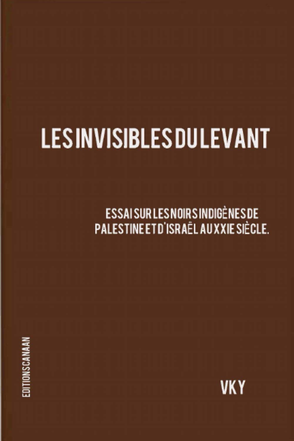 Les Invisibles du Levant Essai sur les Noirs Indigènes de Palestine et d'Israël aux XXIe Siècle book