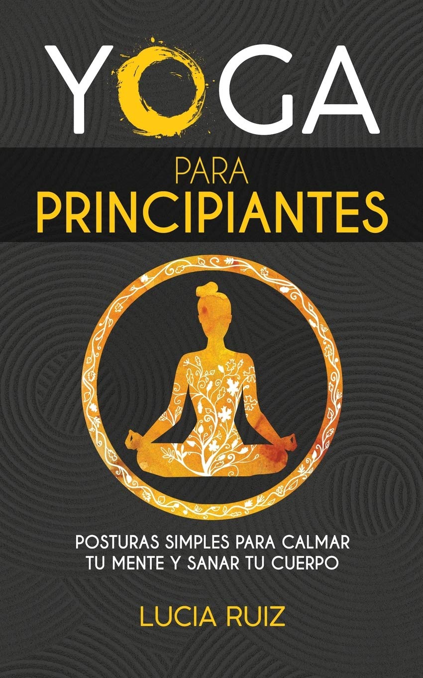 Yoga para principiantes: Posturas simples para calmar tu mente y sanar tu cuerpo Health, Nutrition & Fitness