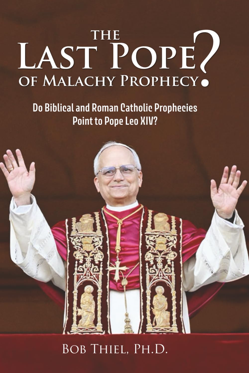 The Last Pope of the Malachy Prophecies:: Do Biblical and Greco-Roman Catholic Prophecies Point to Pope Leo XIV? Religion & Esotericism