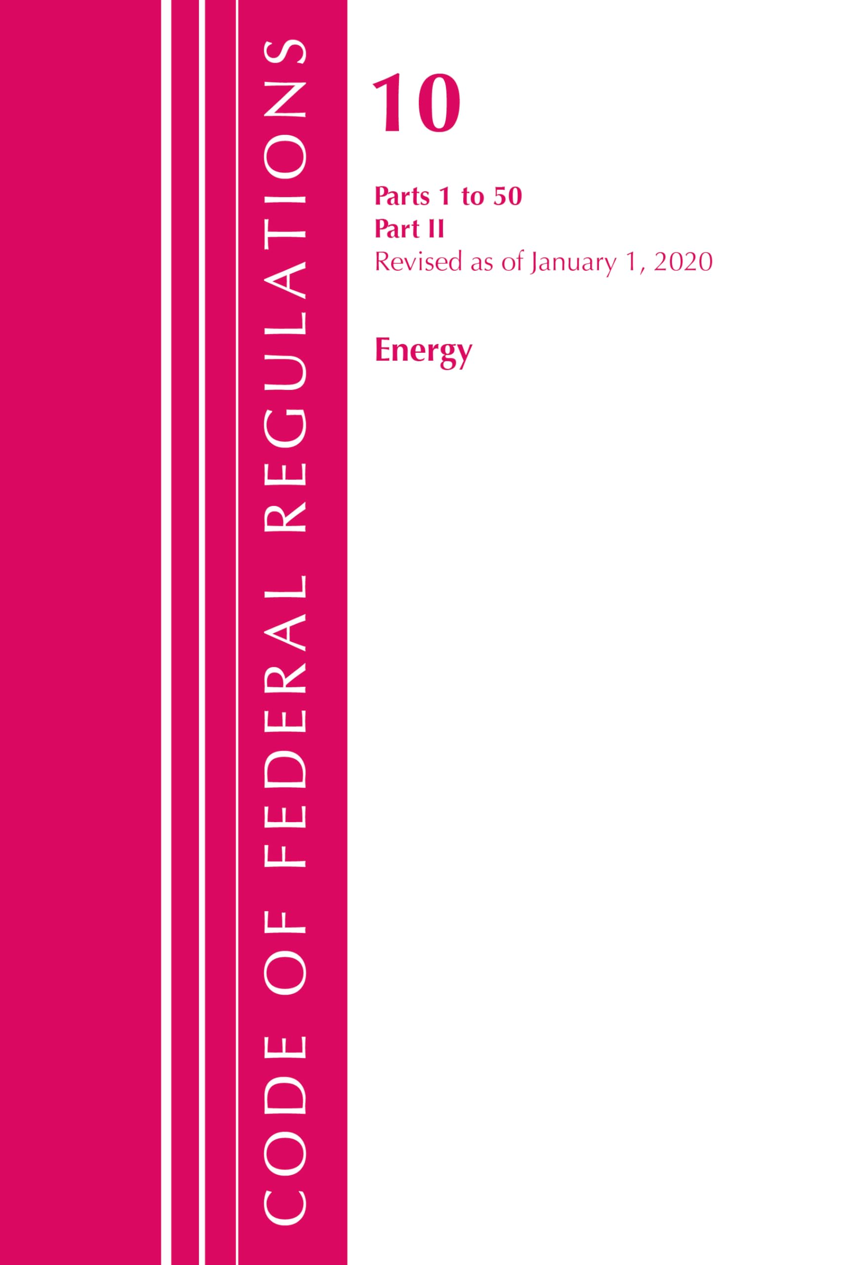 Code of Federal Regulations, Title 10 Energy 1-50, Revised as of January 1, 2020 Law