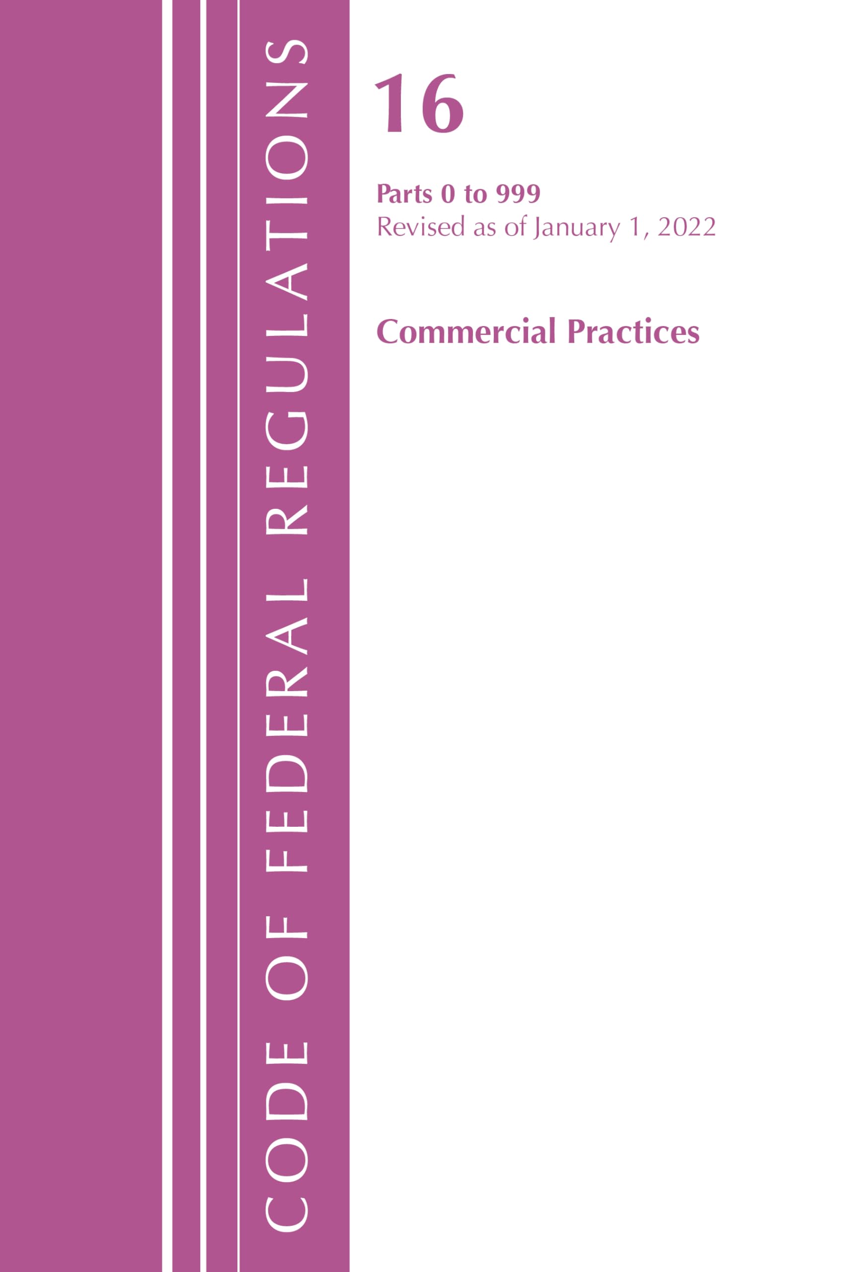 Code of Federal Regulations, Title 16 Commercial Practices 0-999, Revised as of January 1, 2022 Law