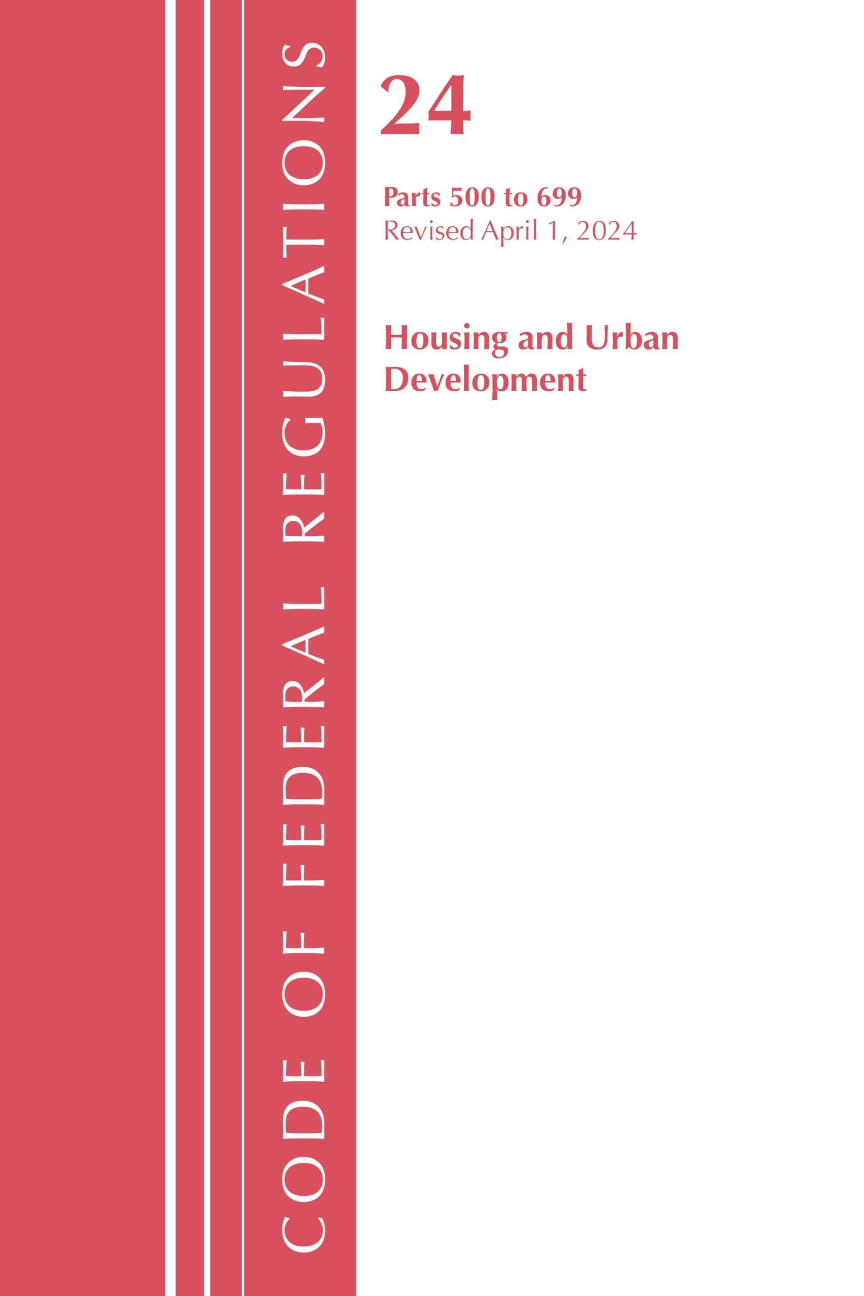 Code of Federal Regulations, Title 24 Housing and Urban Development 500 - 699, 2024 Law