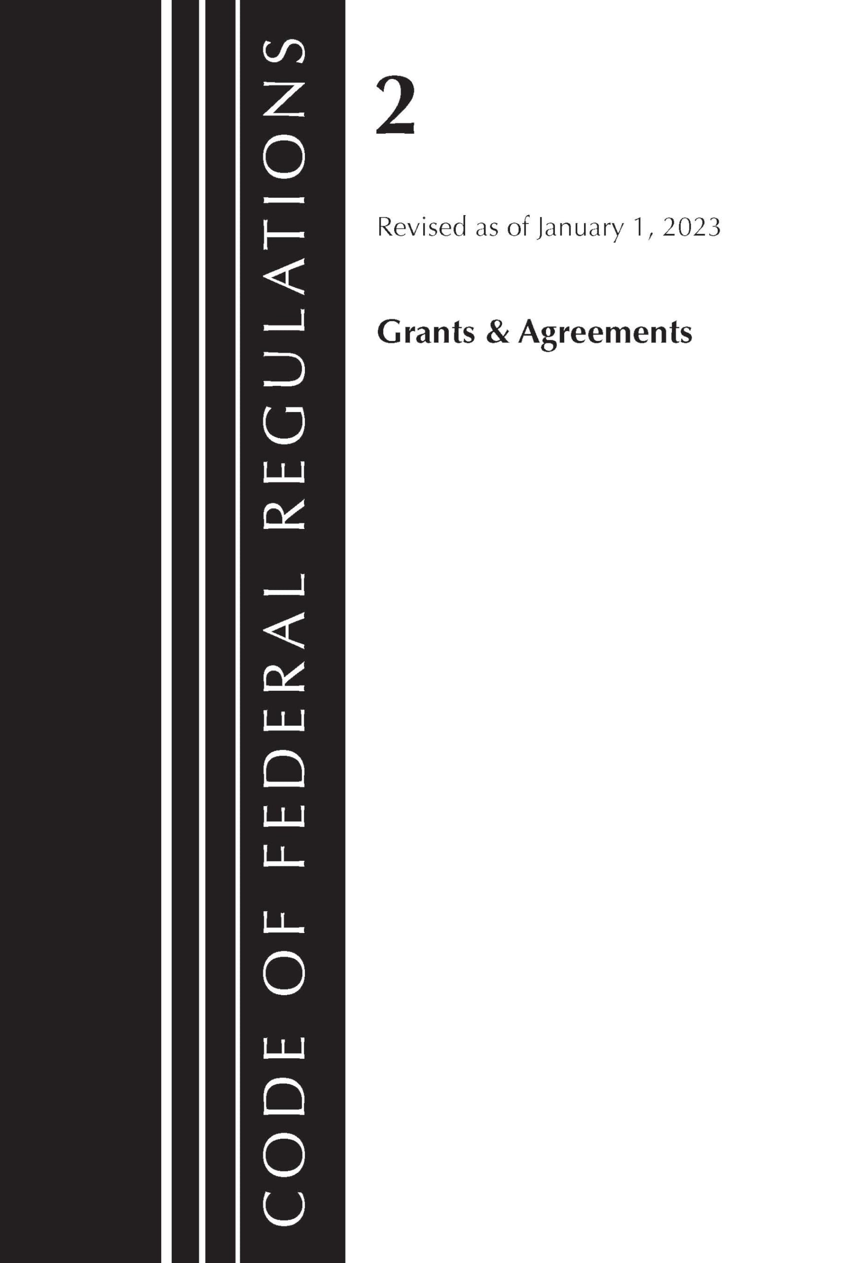 Code of Federal Regulations, Title 02 Grants and Agreements, Revised as of January 1, 2023 Law
