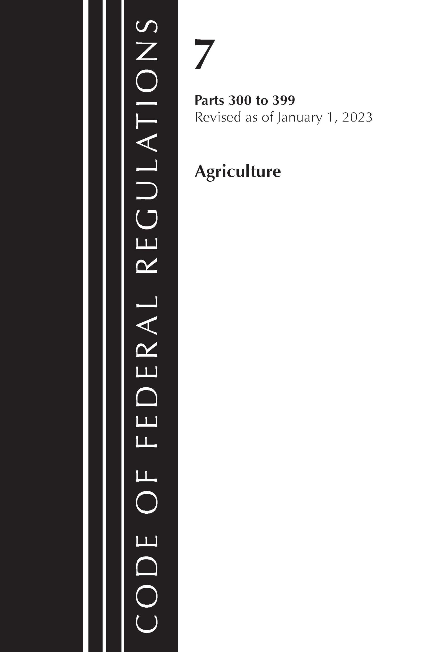 Code of Federal Regulations, Title 07 Agriculture 300-399, Revised as of January 1, 2023 Law