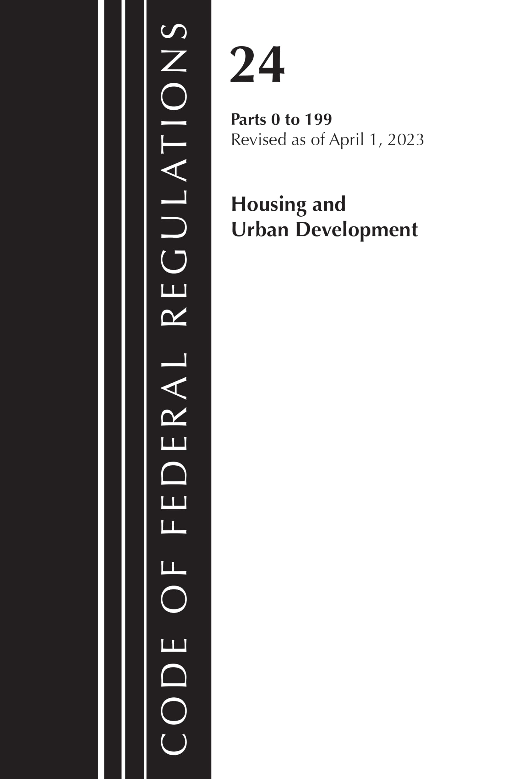 Code of Federal Regulations, Title 24 Housing Urban Dev 0-199 2023 Law