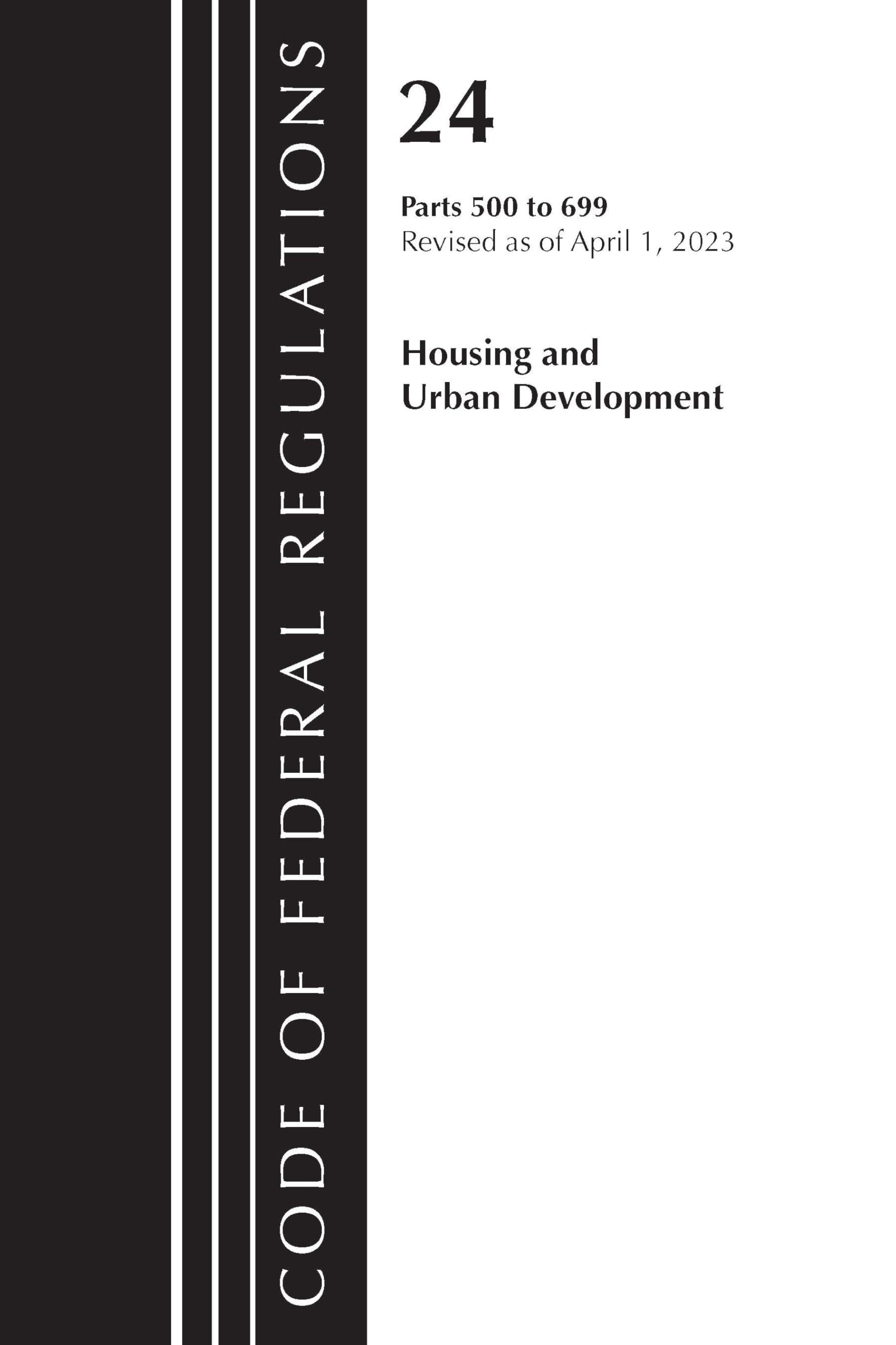 Code of Federal Regulations, Title 24 Housing Urban Dev 500-699 2023 Law