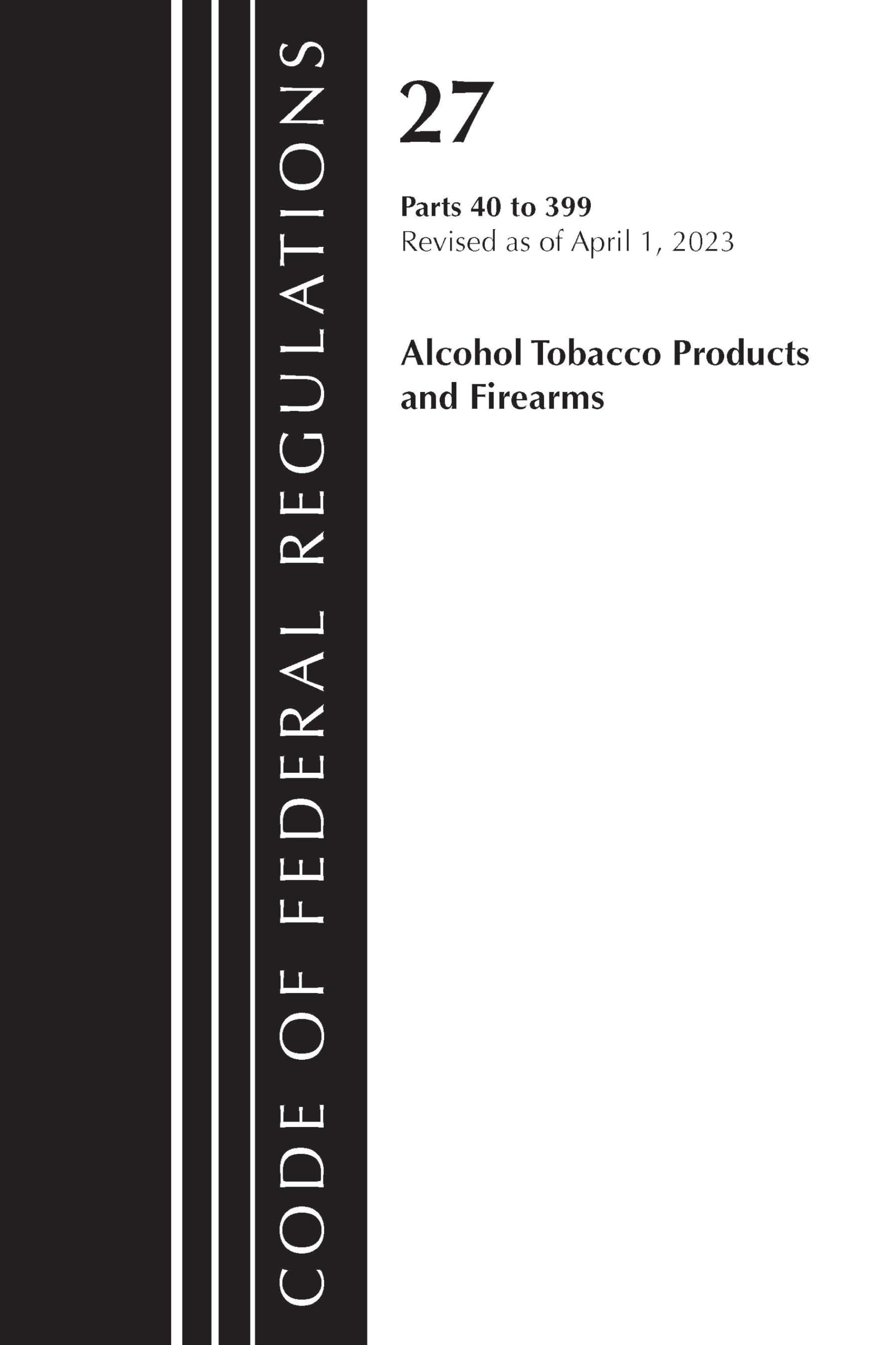 Code of Federal Regulations, Title 27 Alcohol Tobacco Products and Firearms 40-399, 2023 Law